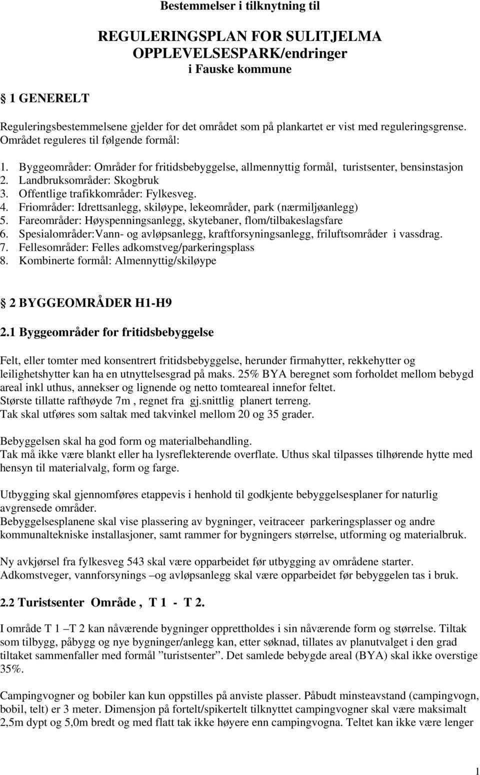 Offentlige trafikkområder: Fylkesveg. 4. Friområder: Idrettsanlegg, skiløype, lekeområder, park (nærmiljøanlegg) 5. Fareområder: Høyspenningsanlegg, skytebaner, flom/tilbakeslagsfare 6.