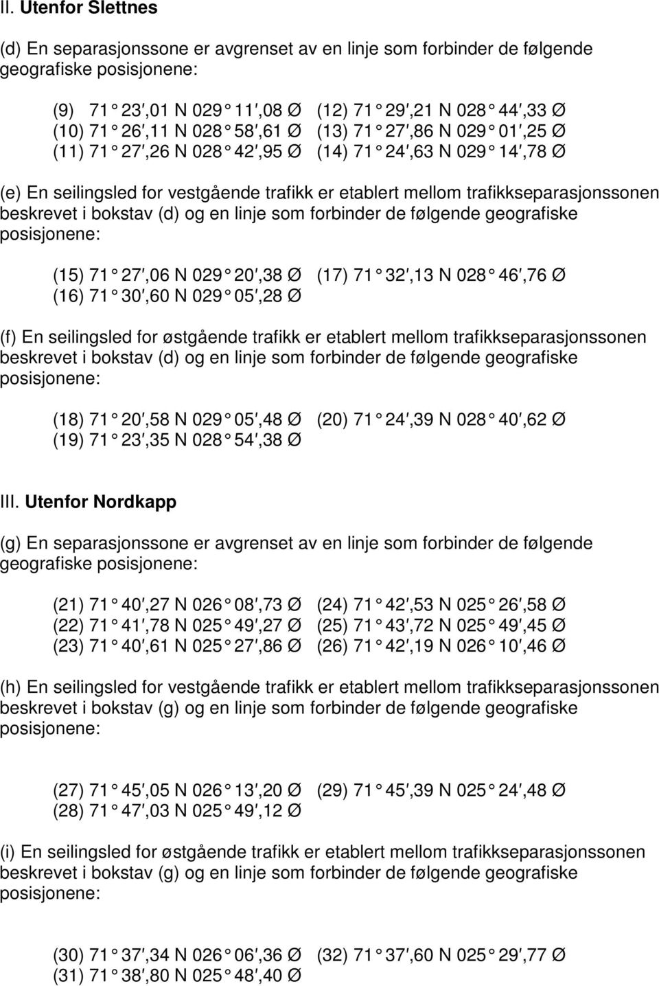 som forbinder de følgende geografiske (15) 71 27,06 N 029 20,38 Ø (17) 71 32,13 N 028 46,76 Ø (16) 71 30,60 N 029 05,28 Ø (f) En seilingsled for østgående trafikk er etablert mellom