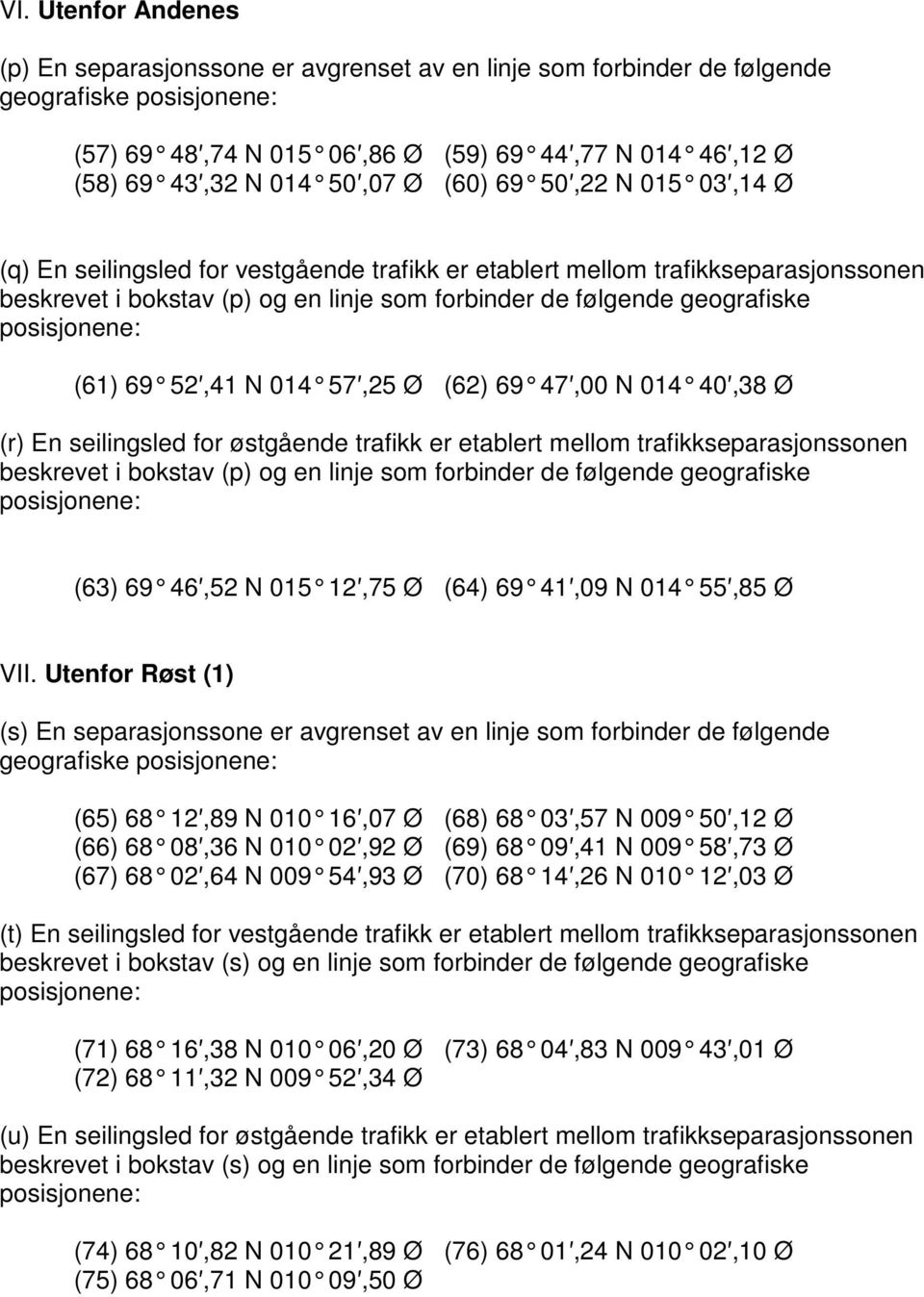 57,25 Ø (62) 69 47,00 N 014 40,38 Ø (r) En seilingsled for østgående trafikk er etablert mellom trafikkseparasjonssonen beskrevet i bokstav (p) og en linje som forbinder de følgende geografiske (63)