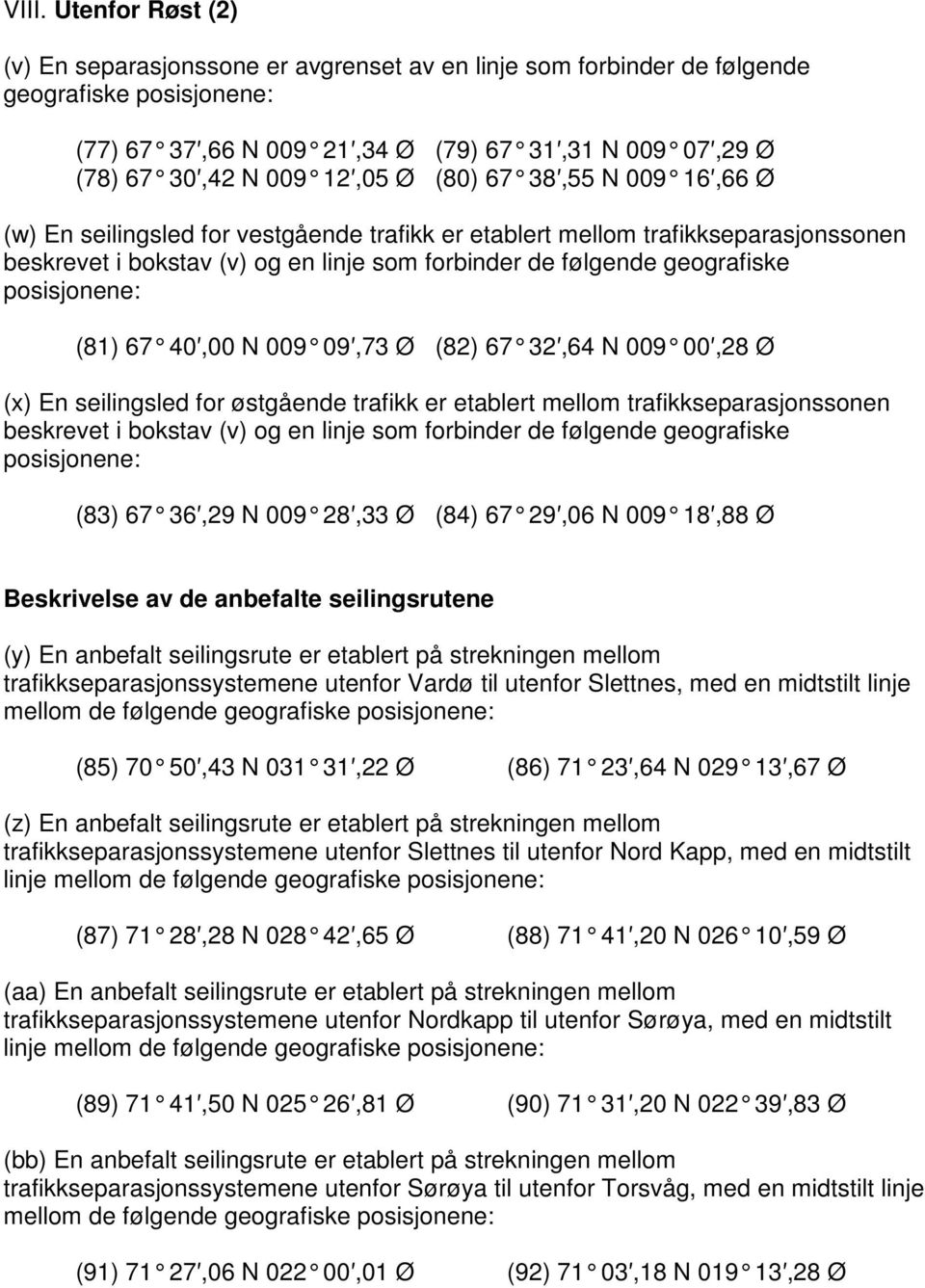 009 09,73 Ø (82) 67 32,64 N 009 00,28 Ø (x) En seilingsled for østgående trafikk er etablert mellom trafikkseparasjonssonen beskrevet i bokstav (v) og en linje som forbinder de følgende geografiske