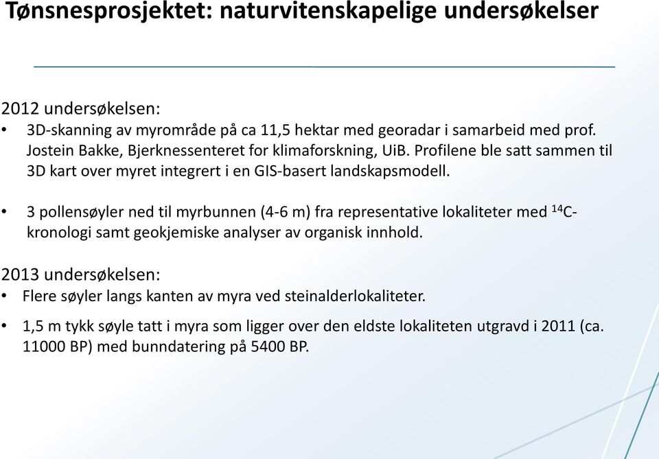 3 pollensøyler ned til myrbunnen (4-6 m) fra representative lokaliteter med 14 C- kronologi samt geokjemiske analyser av organisk innhold.