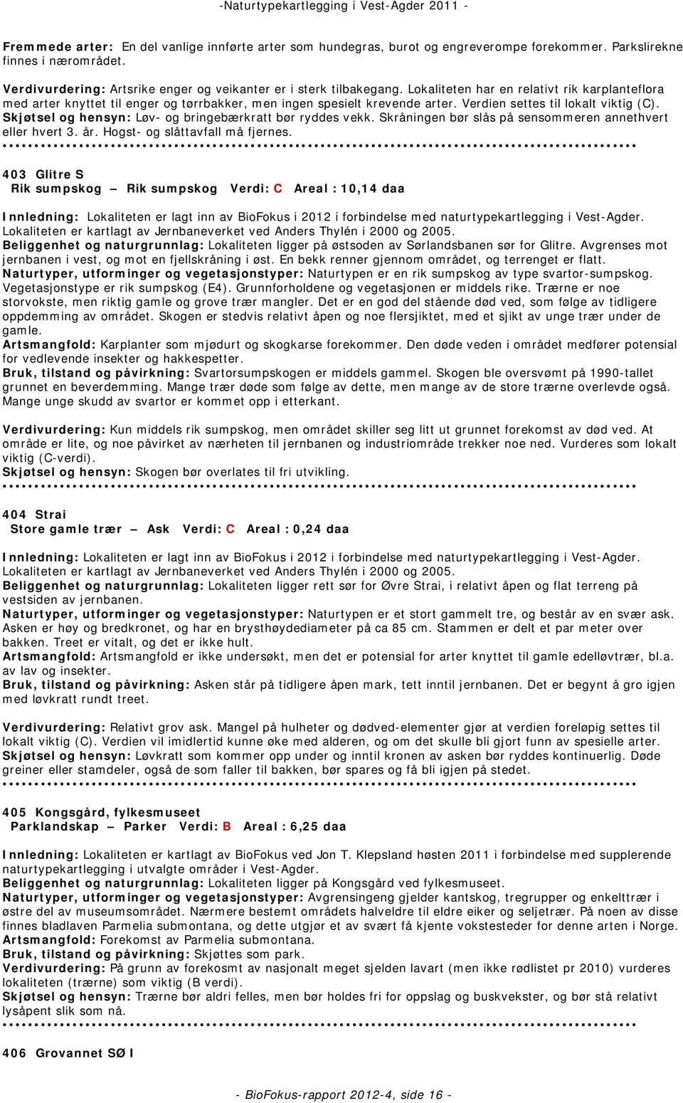 Skjøtsel og hensyn: Løv- og bringebærkratt bør ryddes vekk. Skråningen bør slås på sensommeren annethvert eller hvert 3. år. Hogst- og slåttavfall må fjernes.