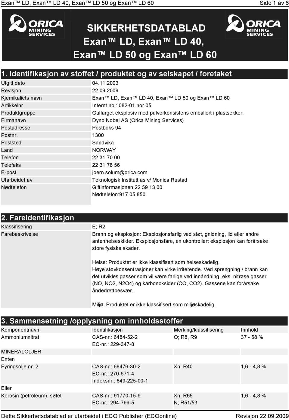 : 082-01.nor.05 Produktgruppe Gulfarget eksplosiv med pulverkonsistens emballert i plastsekker. Firmanavn Dyno Nobel AS (Orica Mining Services) Postadresse Postboks 94 Postnr.