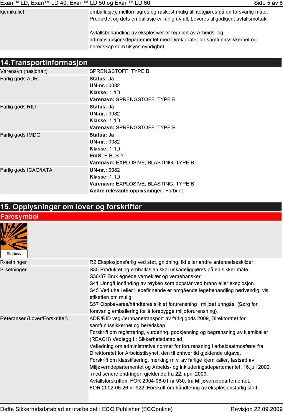 14.Transportinformasjon Varenavn (nasjonalt) Farlig gods ADR Farlig gods RID Farlig gods IMDG SPRENGSTOFF, TYPE B Status: Ja UN-nr.: 0082 Varenavn: SPRENGSTOFF, TYPE B Status: Ja UN-nr.