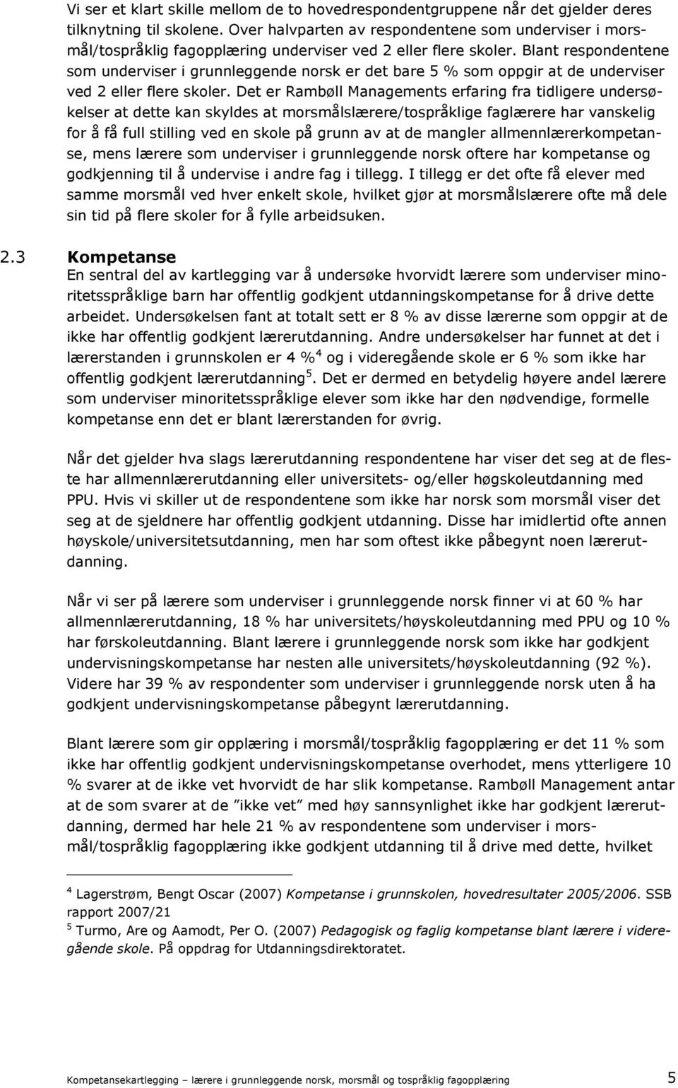 Blant respondentene som underviser i grunnleggende norsk er det bare 5 % som oppgir at de underviser ved 2 eller flere skoler.