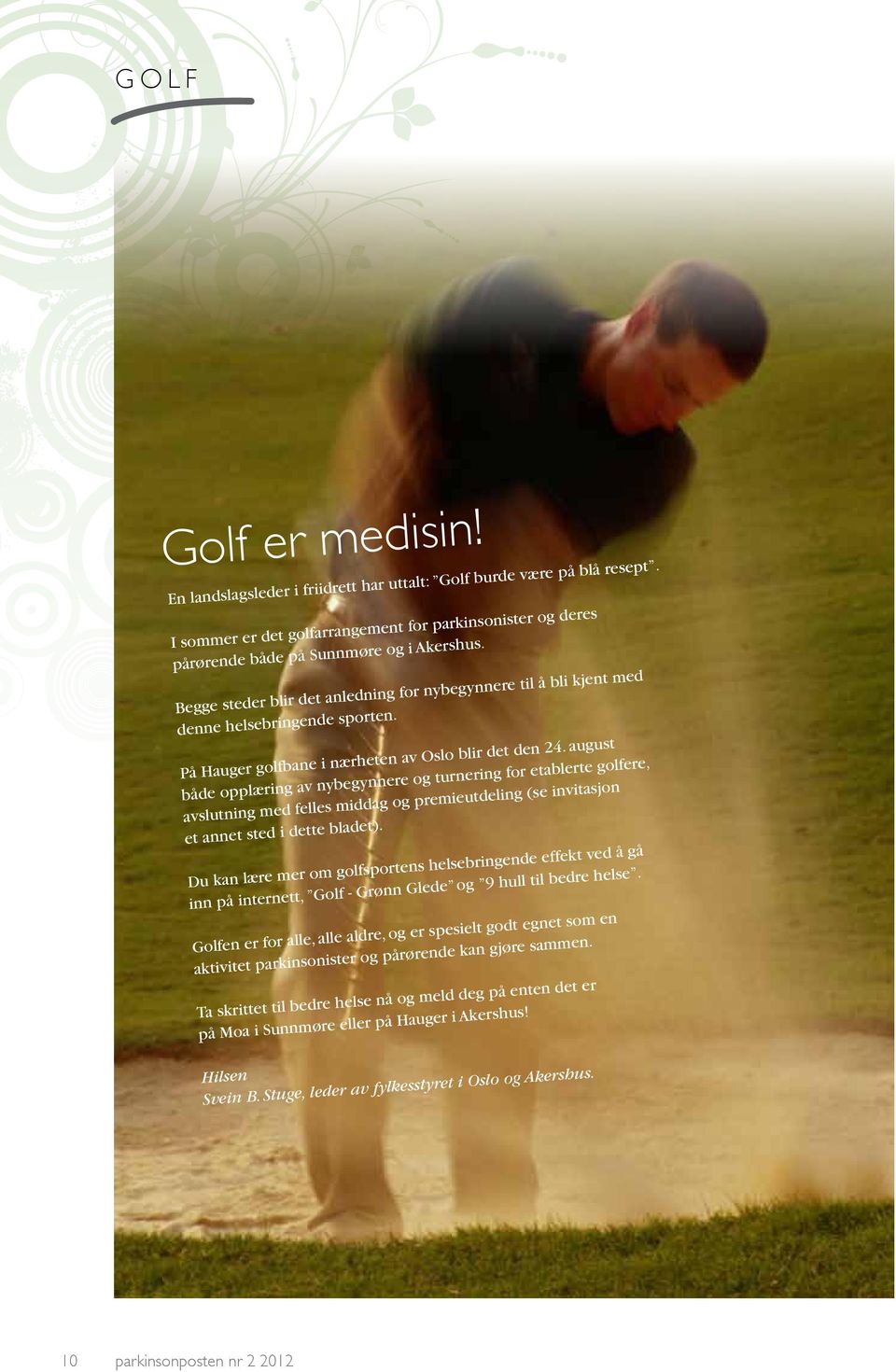 august både opplæring av nybegynnere og turnering for etablerte golfere, avslutning med felles middag og premieutdeling (se invitasjon et annet sted i dette bladet).
