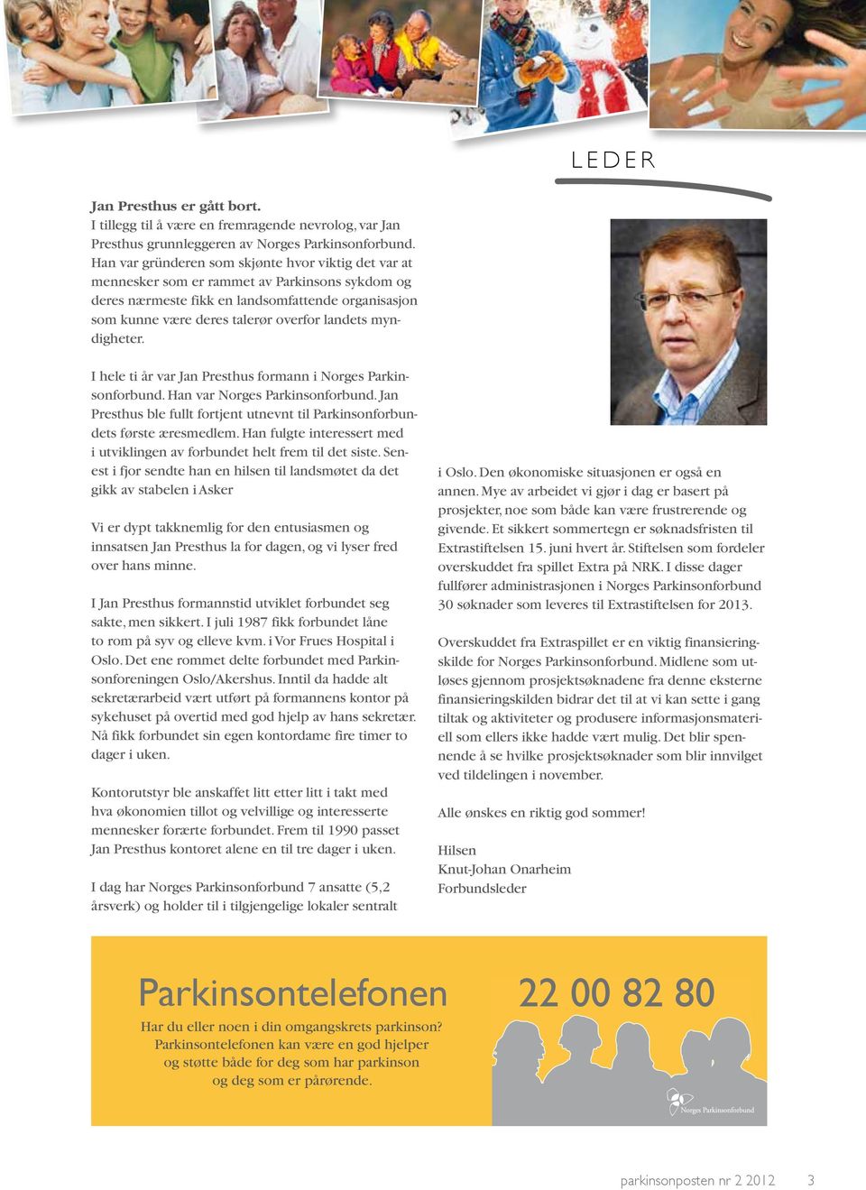 myndigheter. I hele ti år var Jan Presthus formann i Norges Parkinsonforbund. Han var Norges Parkinsonforbund. Jan Presthus ble fullt fortjent utnevnt til Parkinsonforbundets første æresmedlem.