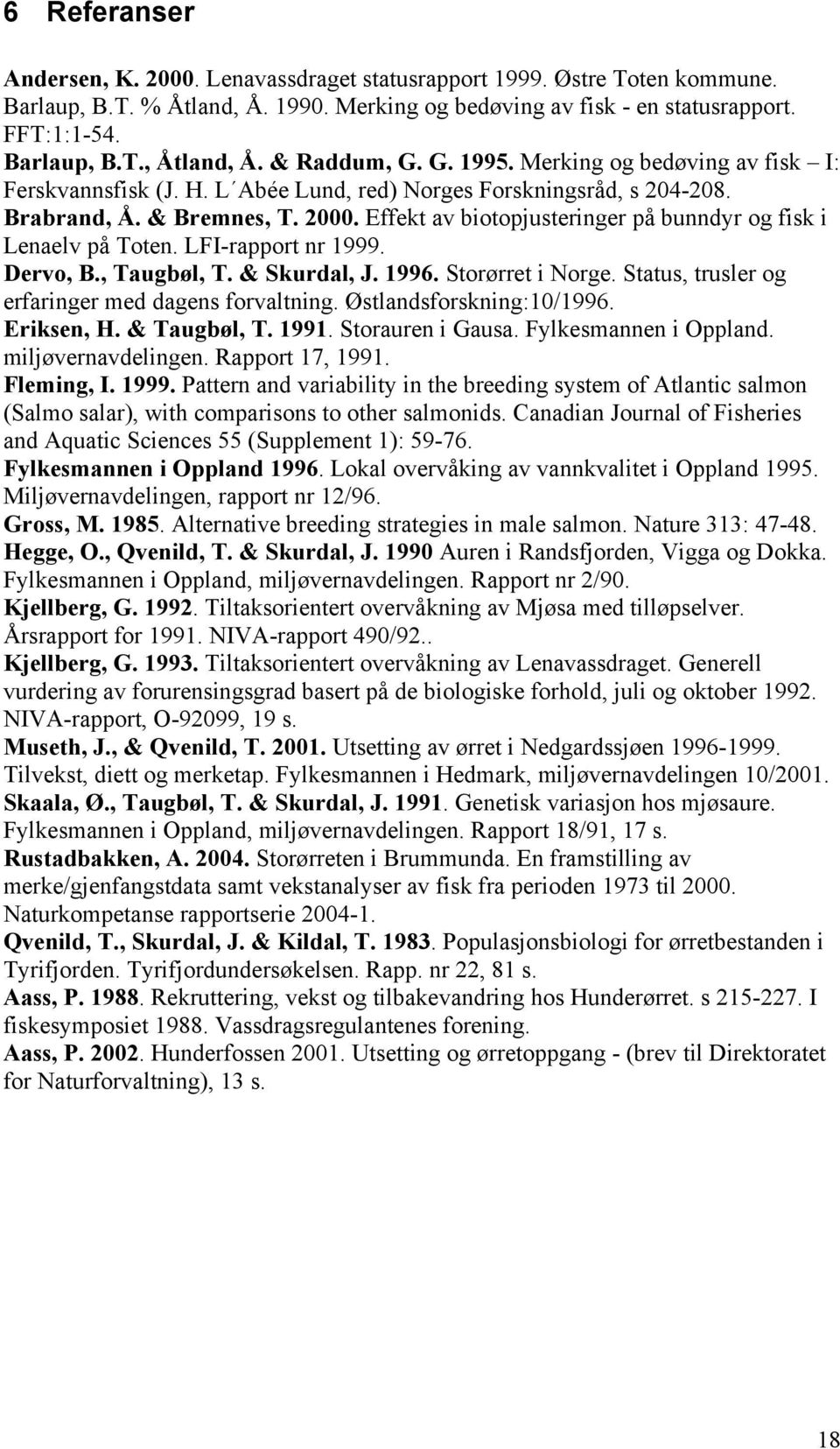 LFI-rapport nr 1999. Dervo, B., Taugbøl, T. & Skurdal, J. 1996. Storørret i Norge. Status, trusler og erfaringer med dagens forvaltning. Østlandsforskning:1/1996. Eriksen, H. & Taugbøl, T. 1991.