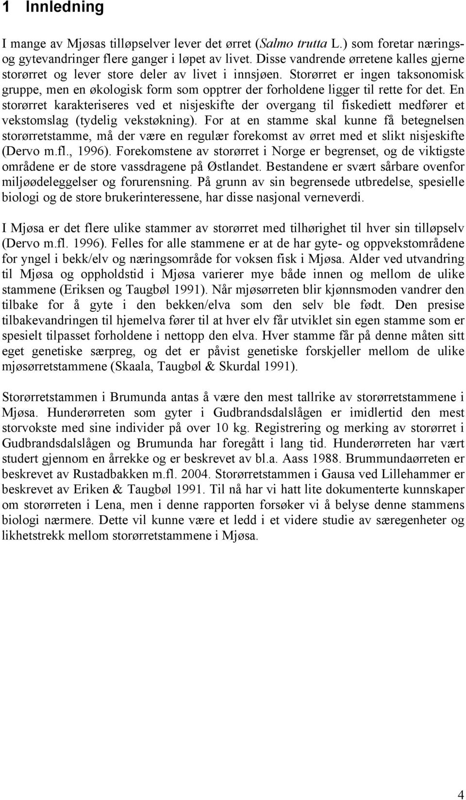 Storørret er ingen taksonomisk gruppe, men en økologisk form som opptrer der forholdene ligger til rette for det.