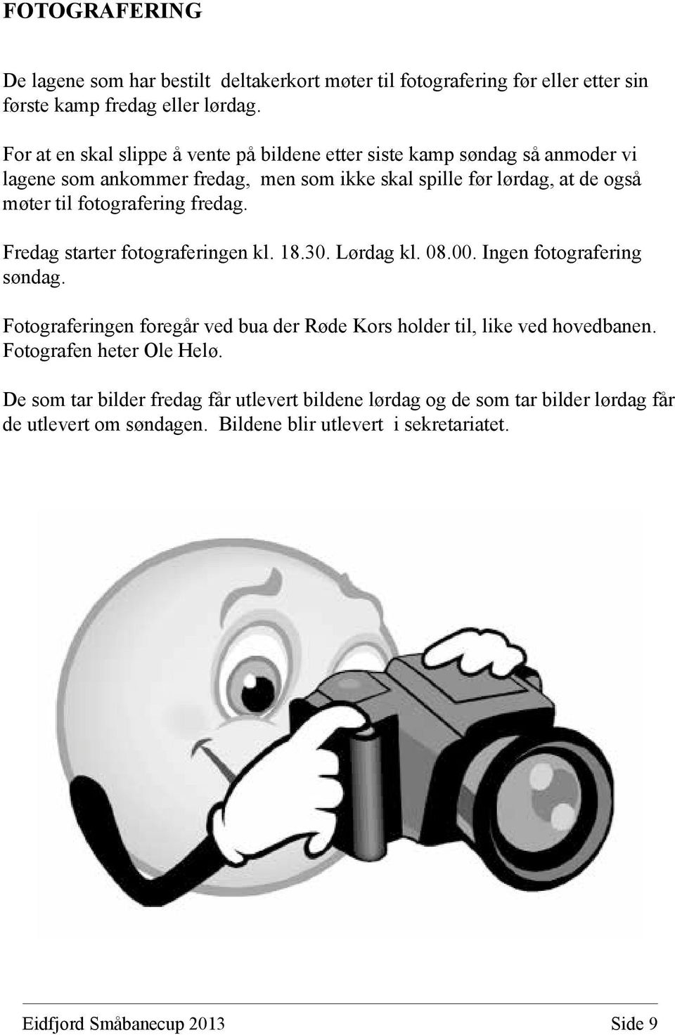 fotografering fredag. Fredag starter fotograferingen kl. 18.30. Lørdag kl. 08.00. Ingen fotografering søndag.