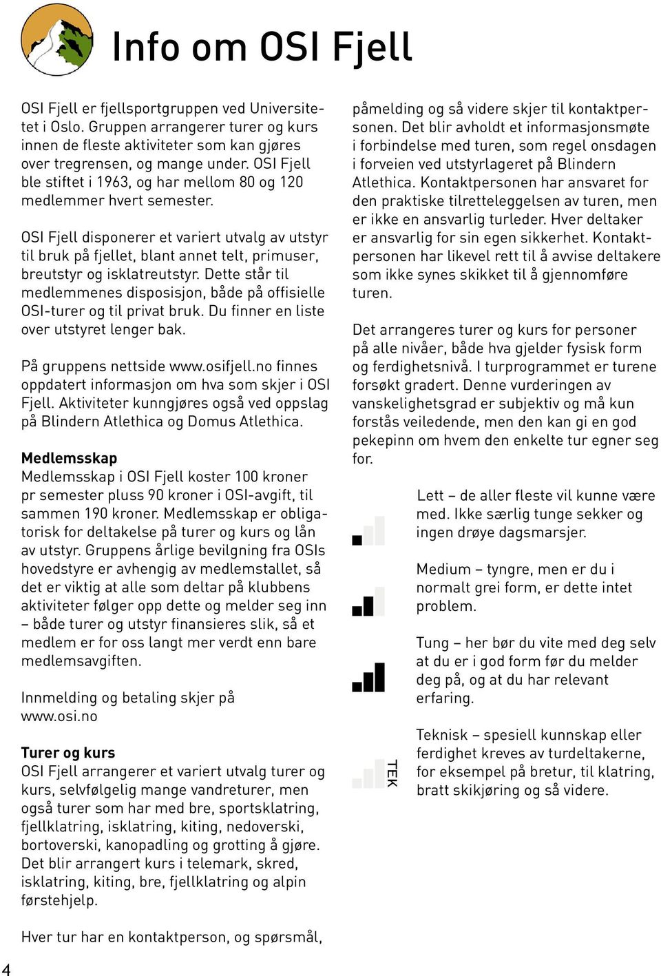 OSI Fjell disponerer et variert utvalg av utstyr til bruk på fjellet, blant annet telt, primuser, breutstyr og isklatreutstyr.