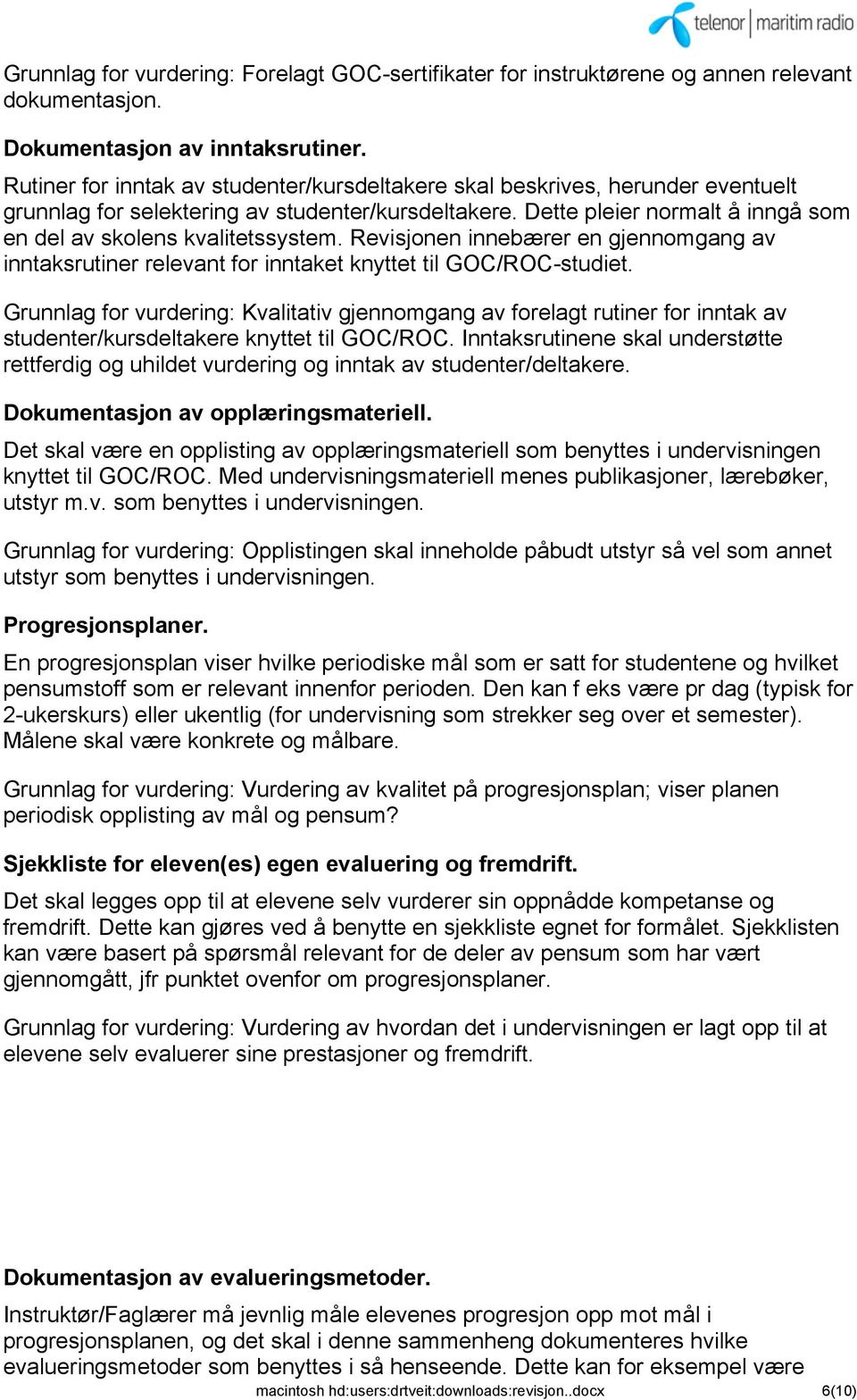 Dette pleier normalt å inngå som en del av skolens kvalitetssystem. Revisjonen innebærer en gjennomgang av inntaksrutiner relevant for inntaket knyttet til GOC/ROC-studiet.