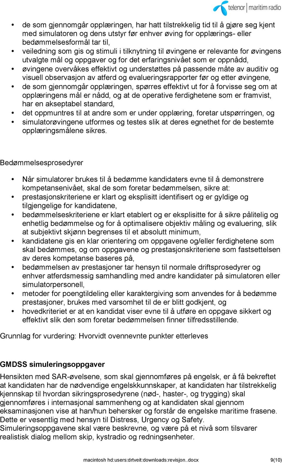 auditiv og visuell observasjon av atferd og evalueringsrapporter før og etter øvingene, de som gjennomgår opplæringen, spørres effektivt ut for å forvisse seg om at opplæringens mål er nådd, og at de