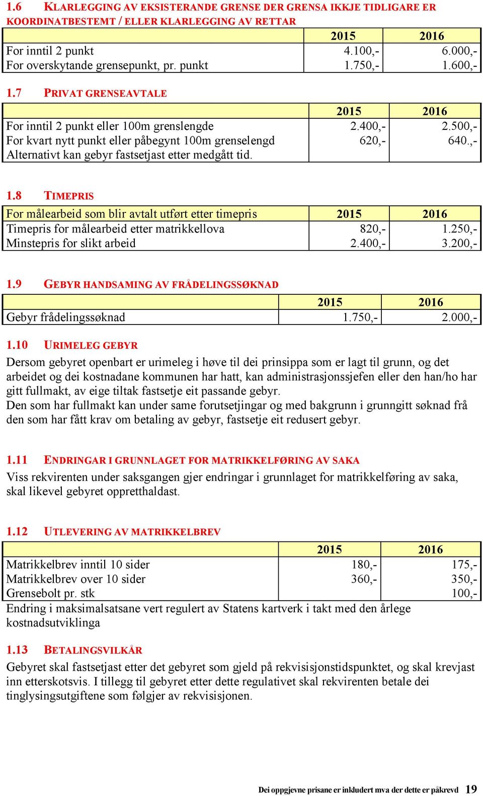 ,- Alternativt kan gebyr fastsetjast etter medgått tid. 1.8 TIMEPRIS For målearbeid som blir avtalt utført etter timepris Timepris for målearbeid etter matrikkellova 820,- 1.