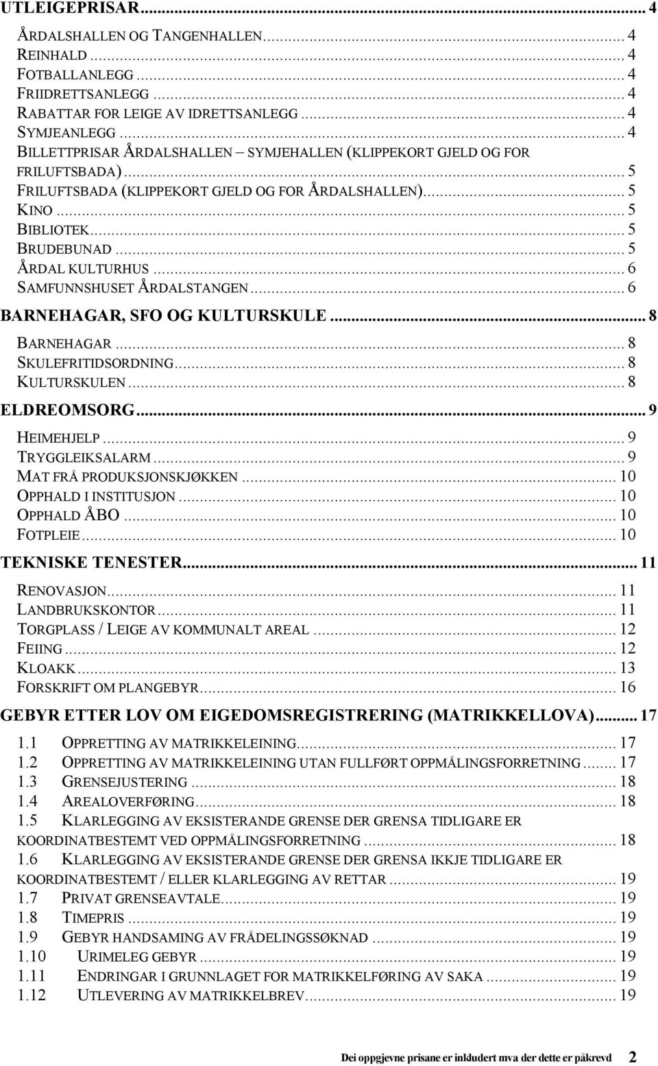 .. 6 SAMFUNNSHUSET ÅRDALSTANGEN... 6 BARNEHAGAR, SFO OG KULTURSKULE... 8 BARNEHAGAR... 8 SKULEFRITIDSORDNING... 8 KULTURSKULEN... 8 ELDREOMSORG... 9 HEIMEHJELP... 9 TRYGGLEIKSALARM.