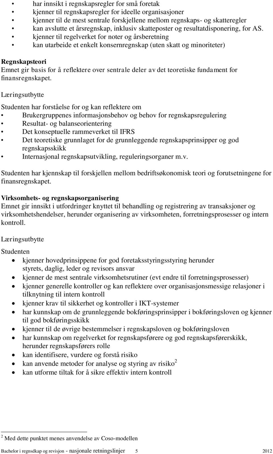 kjenner til regelverket for noter og årsberetning kan utarbeide et enkelt konsernregnskap (uten skatt og minoriteter) Regnskapsteori Emnet gir basis for å reflektere over sentrale deler av det