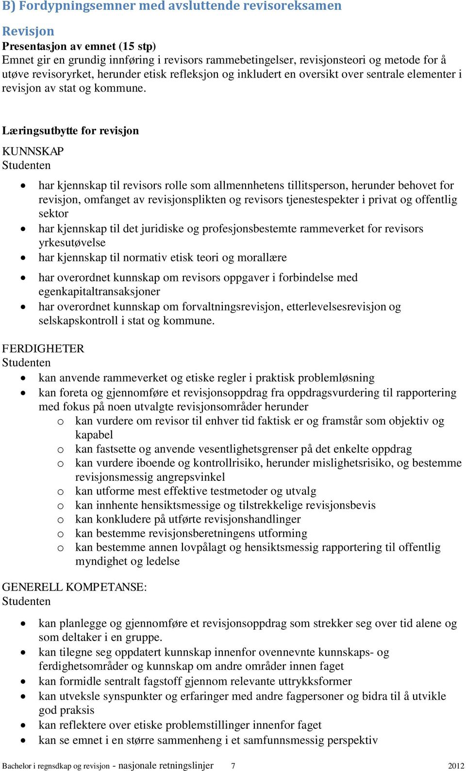 Læringsutbytte for revisjon KUNNSKAP har kjennskap til revisors rolle som allmennhetens tillitsperson, herunder behovet for revisjon, omfanget av revisjonsplikten og revisors tjenestespekter i privat