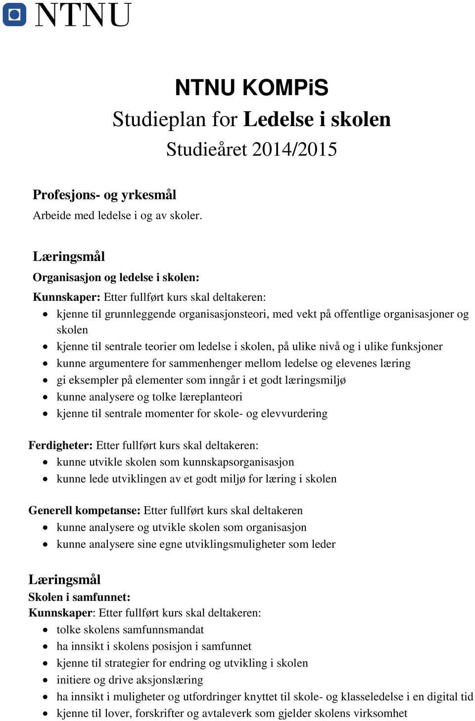 teorier om ledelse i skolen, på ulike nivå og i ulike funksjoner kunne argumentere for sammenhenger mellom ledelse og elevenes læring gi eksempler på elementer som inngår i et godt læringsmiljø kunne