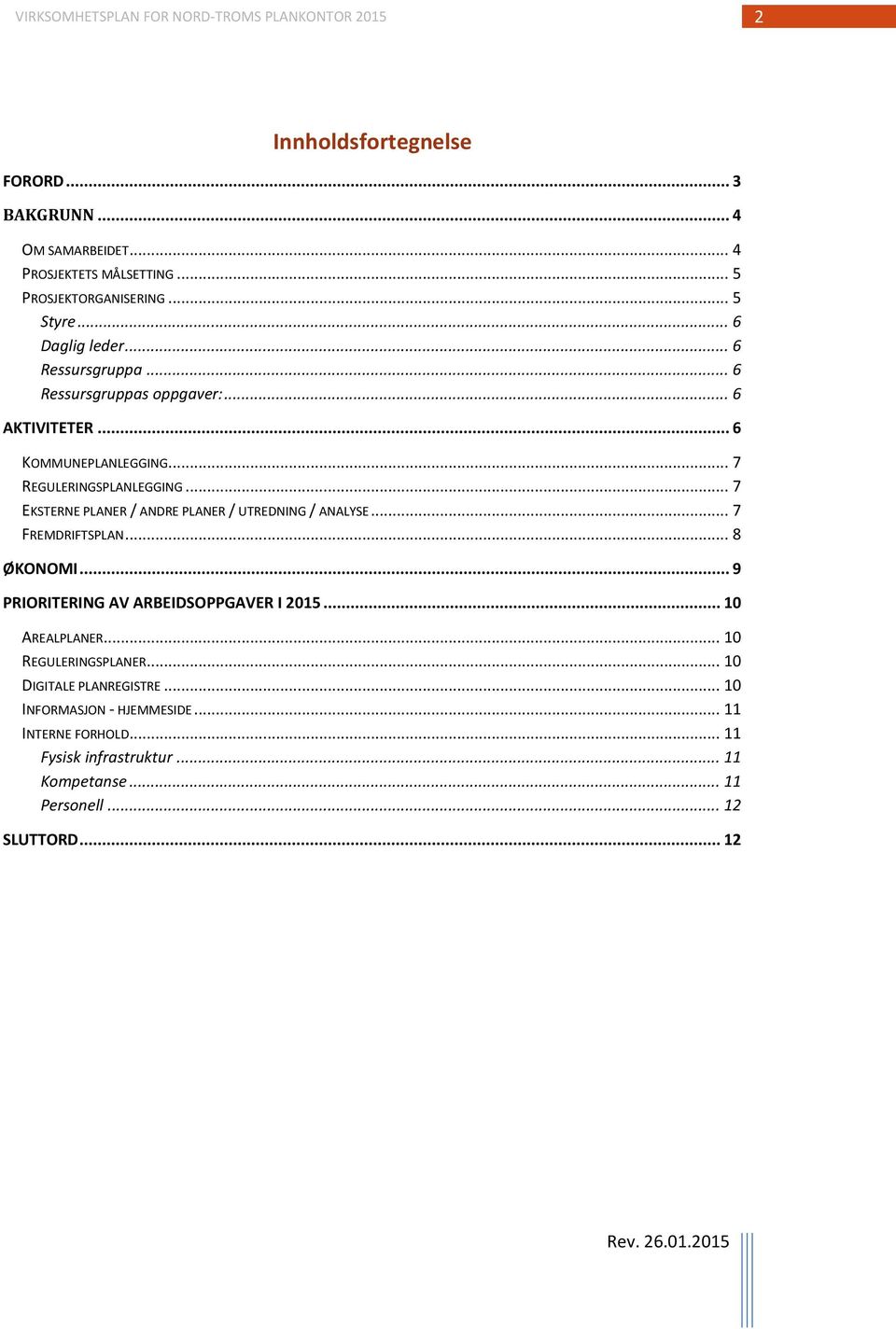 .. 7 EKSTERNE PLANER / ANDRE PLANER / UTREDNING / ANALYSE... 7 FREMDRIFTSPLAN... 8 ØKONOMI... 9 PRIORITERING AV ARBEIDSOPPGAVER I 2015... 10 AREALPLANER.