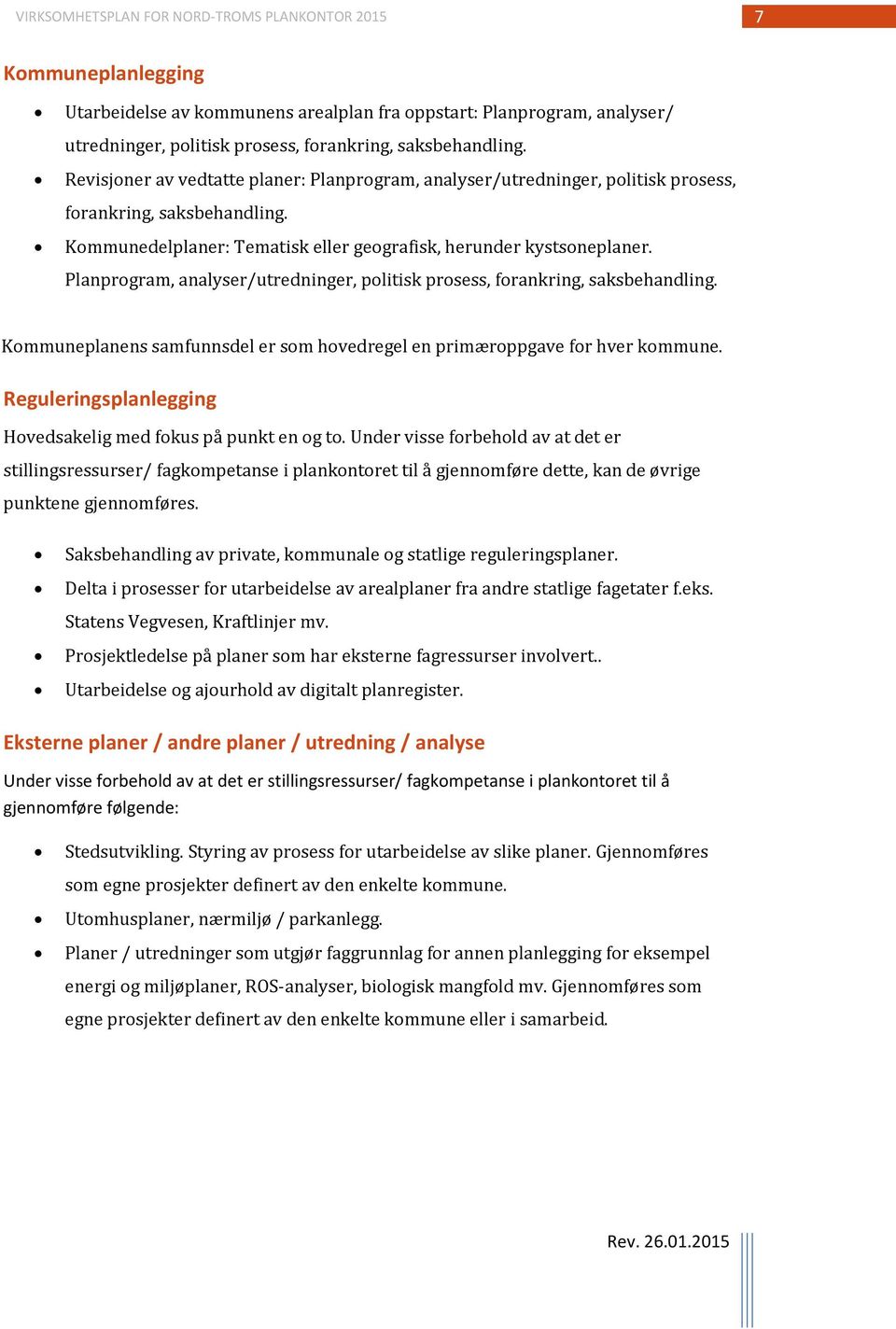 Planprogram, analyser/utredninger, politisk prosess, forankring, saksbehandling. Kommuneplanens samfunnsdel er som hovedregel en primæroppgave for hver kommune.