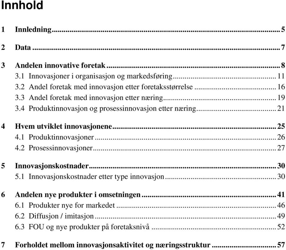 .. 21 4 Hvem utviklet innovasjonene... 25 4.1 Produktinnovasjoner... 26 4.2 Prosessinnovasjoner... 27 5 Innovasjonskostnader... 3 5.