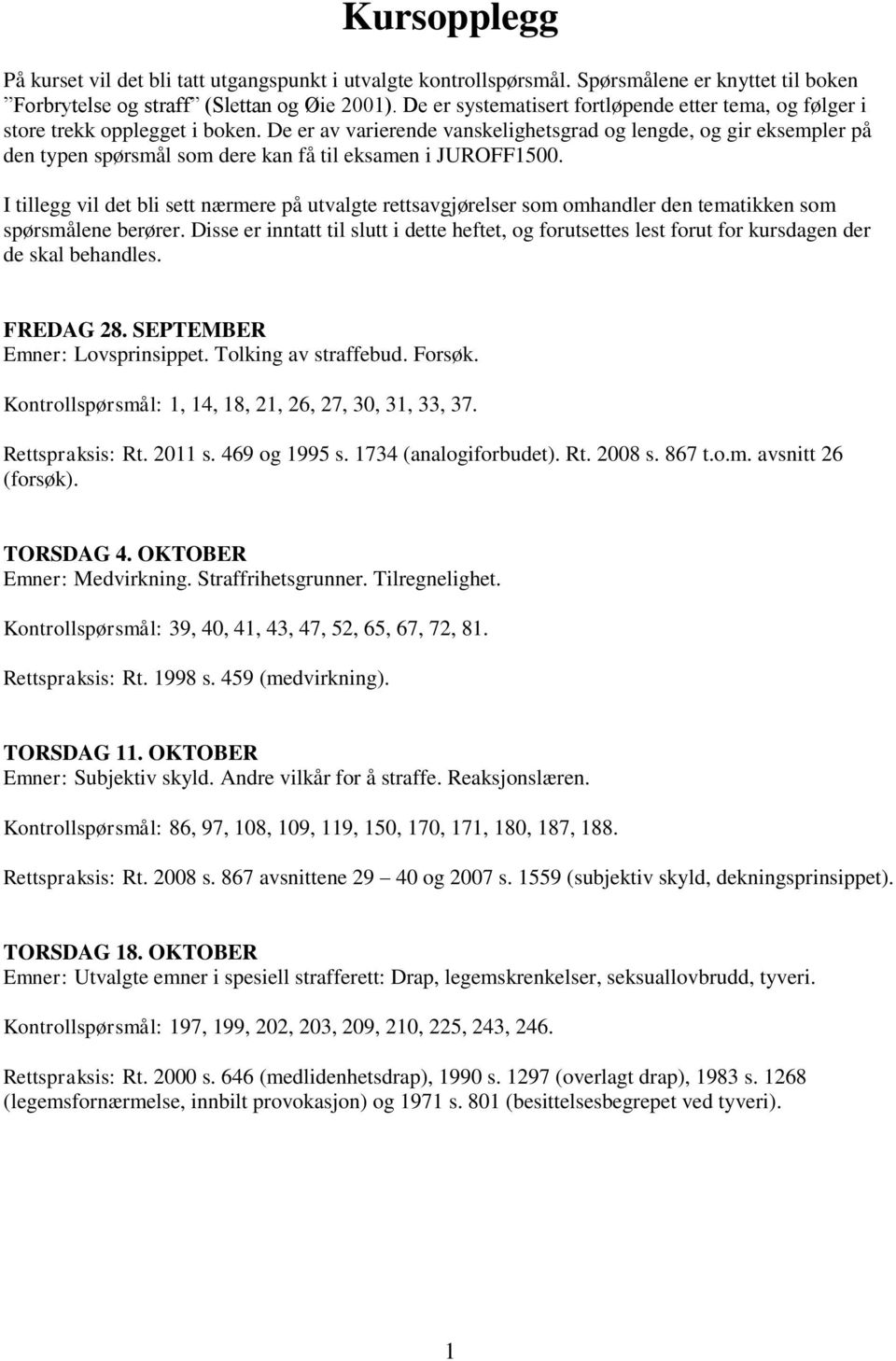 De er av varierende vanskelighetsgrad og lengde, og gir eksempler på den typen spørsmål som dere kan få til eksamen i JUROFF1500.