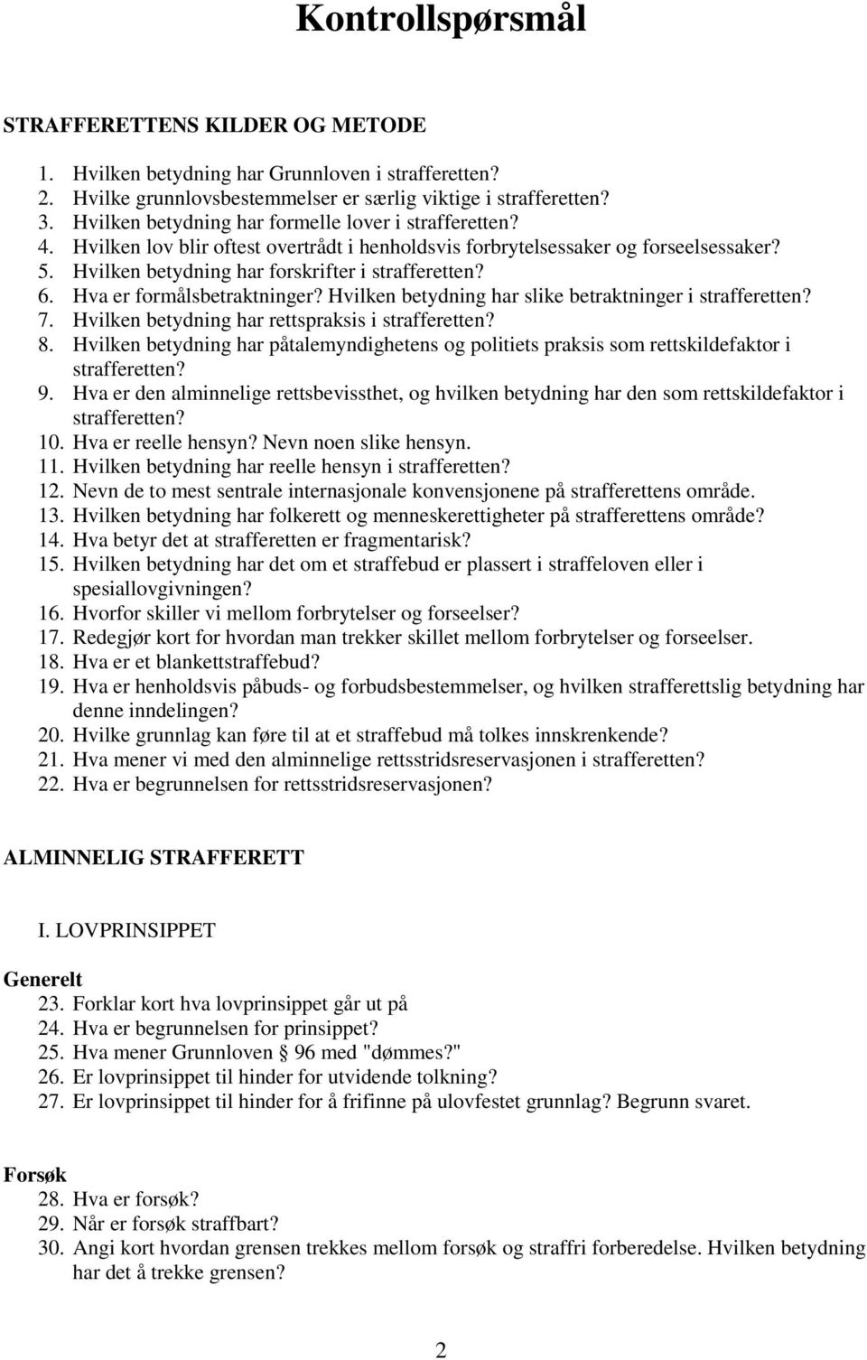 Hva er formålsbetraktninger? Hvilken betydning har slike betraktninger i strafferetten? 7. Hvilken betydning har rettspraksis i strafferetten? 8.