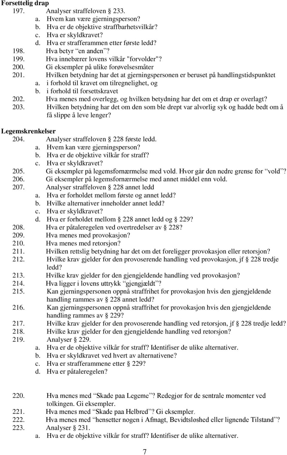 i forhold til kravet om tilregnelighet, og b. i forhold til forsettskravet 202. Hva menes med overlegg, og hvilken betydning har det om et drap er overlagt? 203.