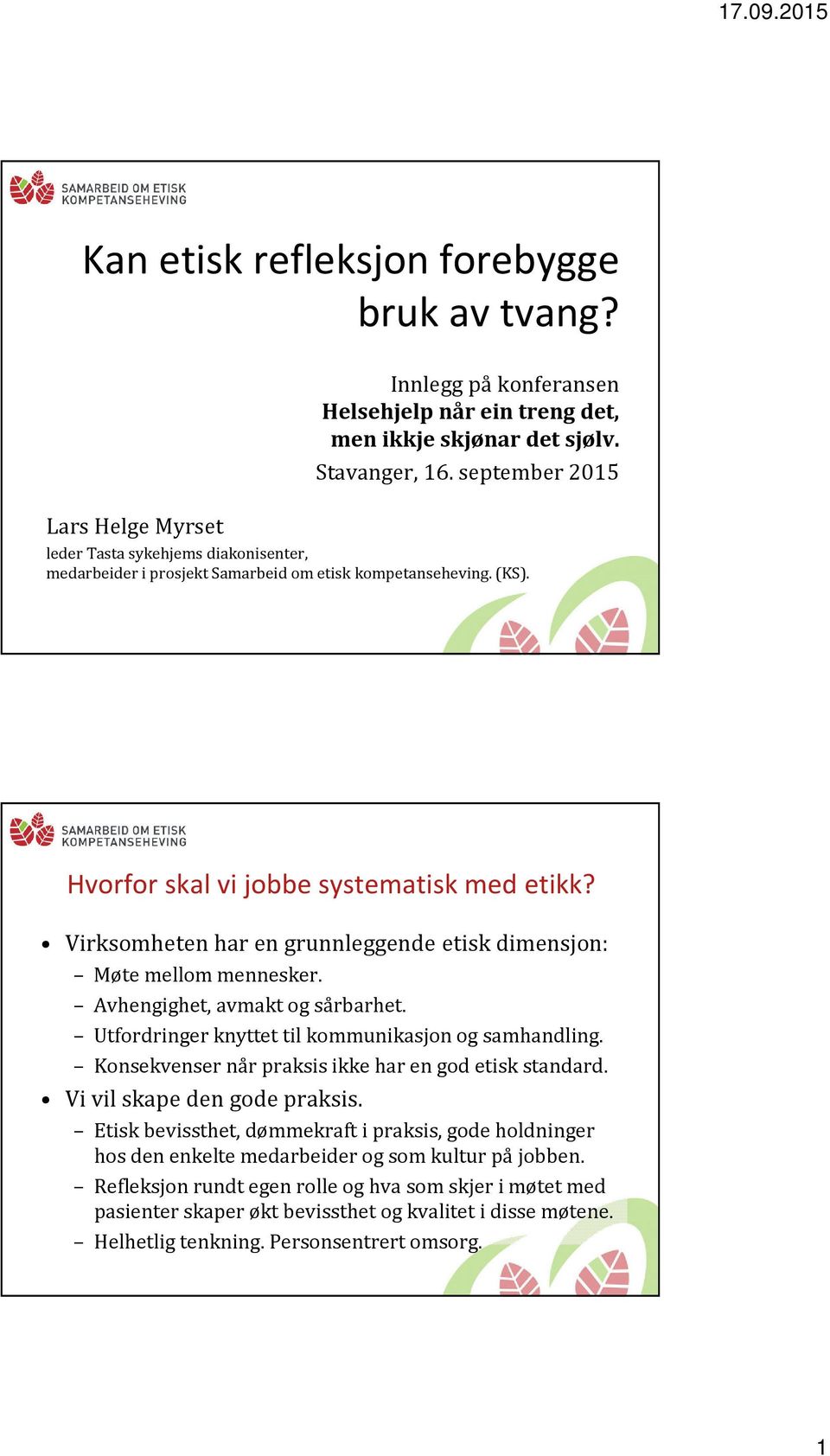 Virksomheten har en grunnleggende etisk dimensjon: Møte mellom mennesker. Avhengighet, avmakt og sårbarhet. Utfordringer knyttet til kommunikasjon og samhandling.