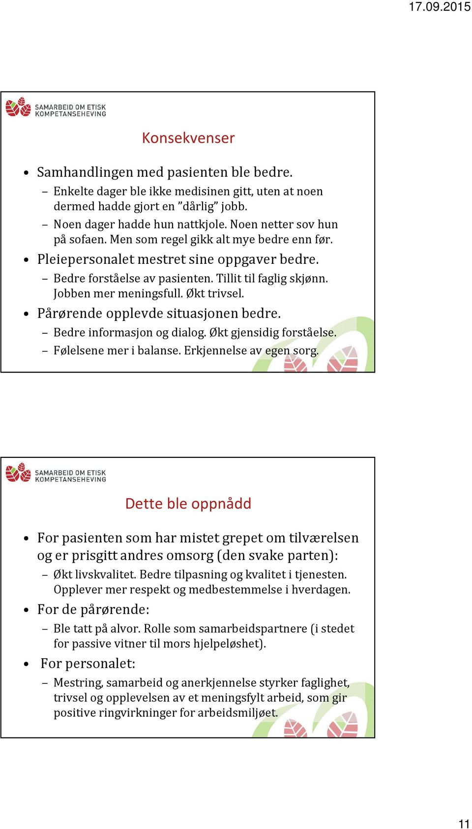 Økt trivsel. Pårørende opplevde situasjonen bedre. Bedre informasjon og dialog. Økt gjensidig forståelse. Følelsene mer i balanse. Erkjennelse av egen sorg.