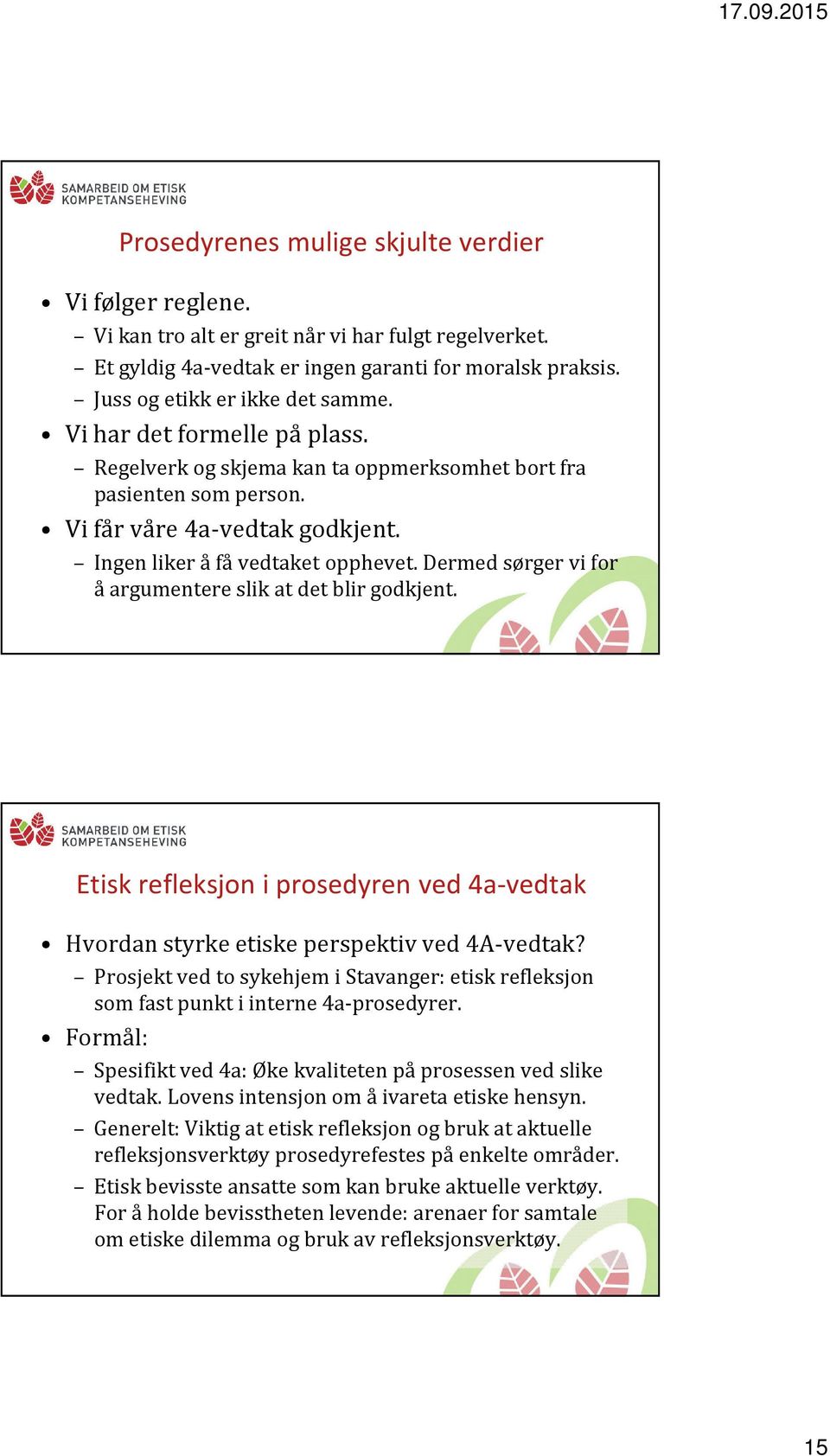 Dermed sørger vi for å argumentere slik at det blir godkjent. Etisk refleksjon i prosedyren ved 4a-vedtak Hvordan styrke etiske perspektiv ved 4A-vedtak?