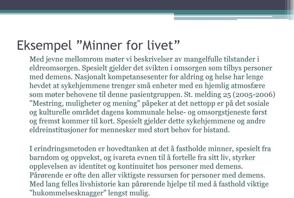 melding 25 (2005-2006) Mestring, muligheter og mening påpeker at det nettopp er på det sosiale og kulturelle området dagens kommunale helse- og omsorgstjeneste først og fremst kommer til kort.