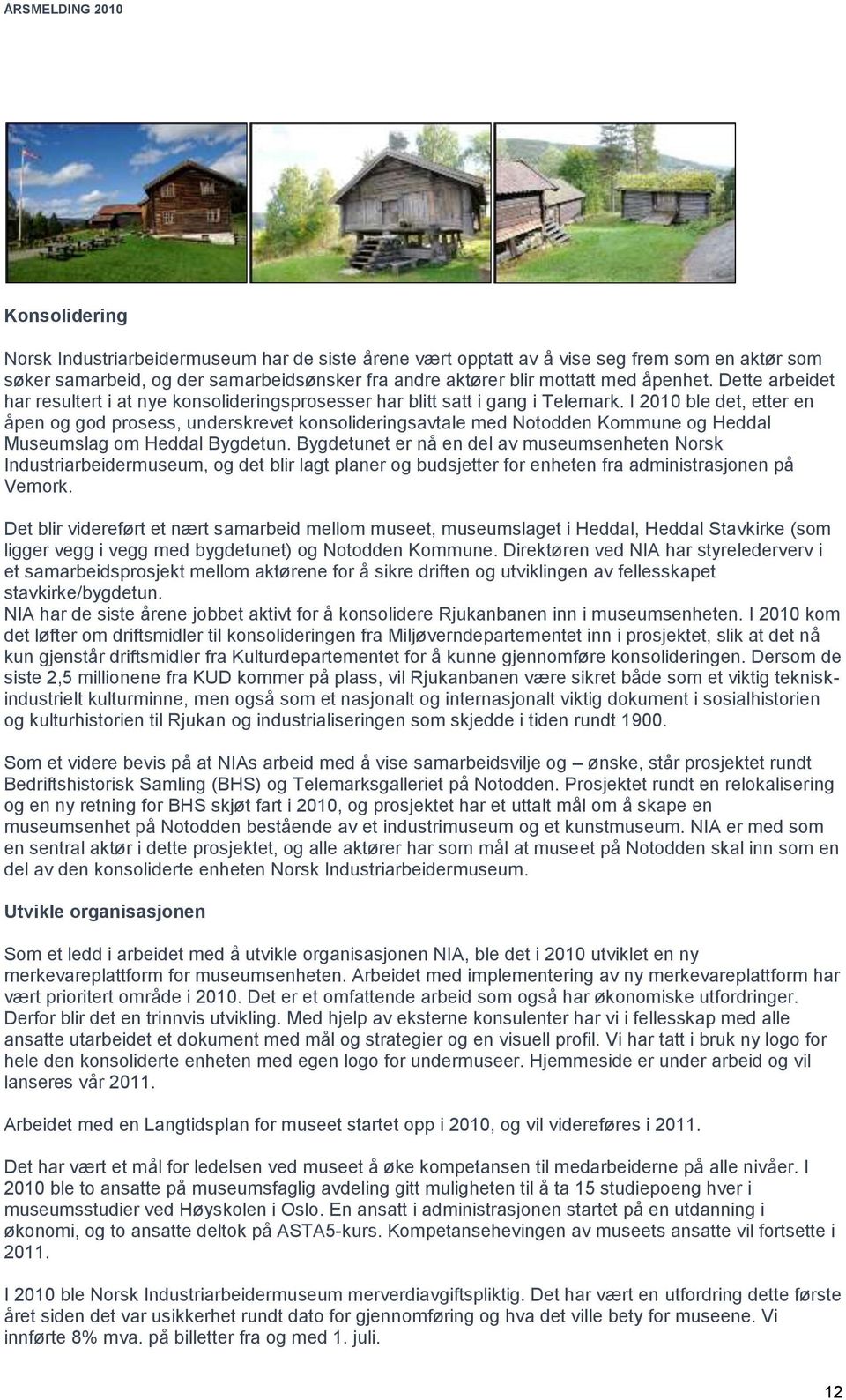 I 2010 ble det, etter en åpen og god prosess, underskrevet konsolideringsavtale med Notodden Kommune og Heddal Museumslag om Heddal Bygdetun.