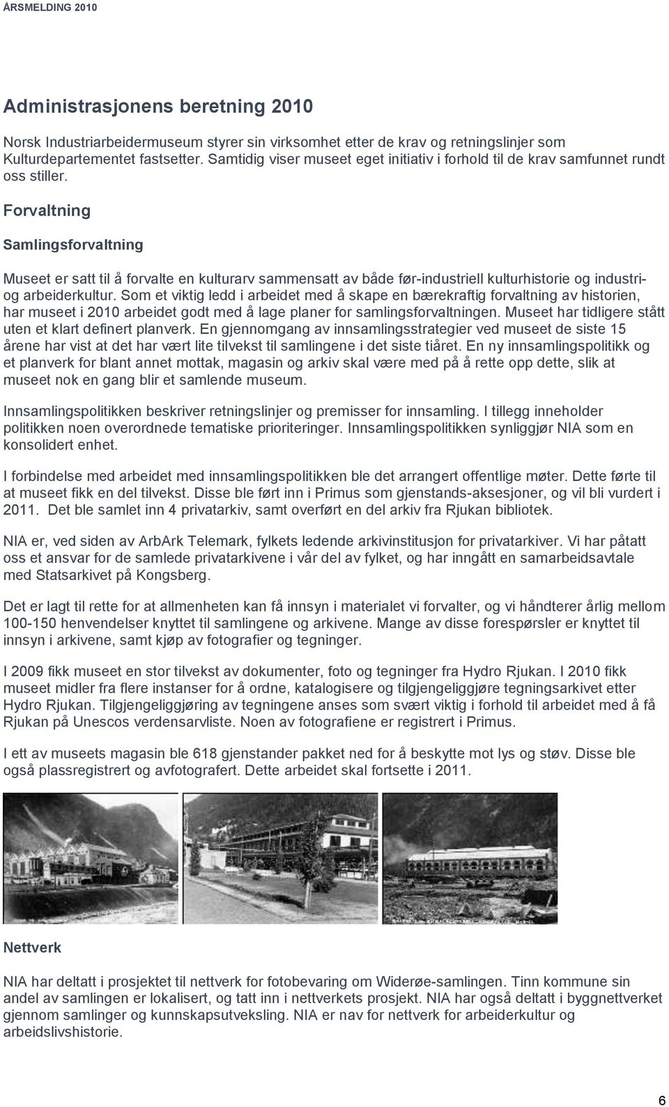 Forvaltning Samlingsforvaltning Museet er satt til å forvalte en kulturarv sammensatt av både før-industriell kulturhistorie og industriog arbeiderkultur.