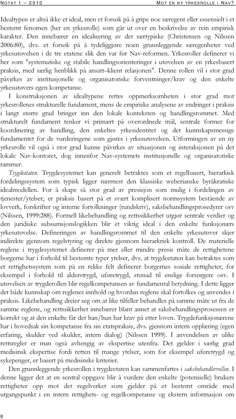 Den innebærer en idealisering av det særtypiske (Christensen og Nilssen 2006:80), dvs.