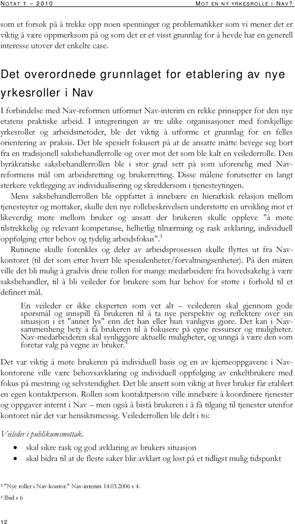 enkelte case. Det overordnede grunnlaget for etablering av nye yrkesroller i Nav I forbindelse med Nav-reformen utformet Nav-interim en rekke prinsipper for den nye etatens praktiske arbeid.