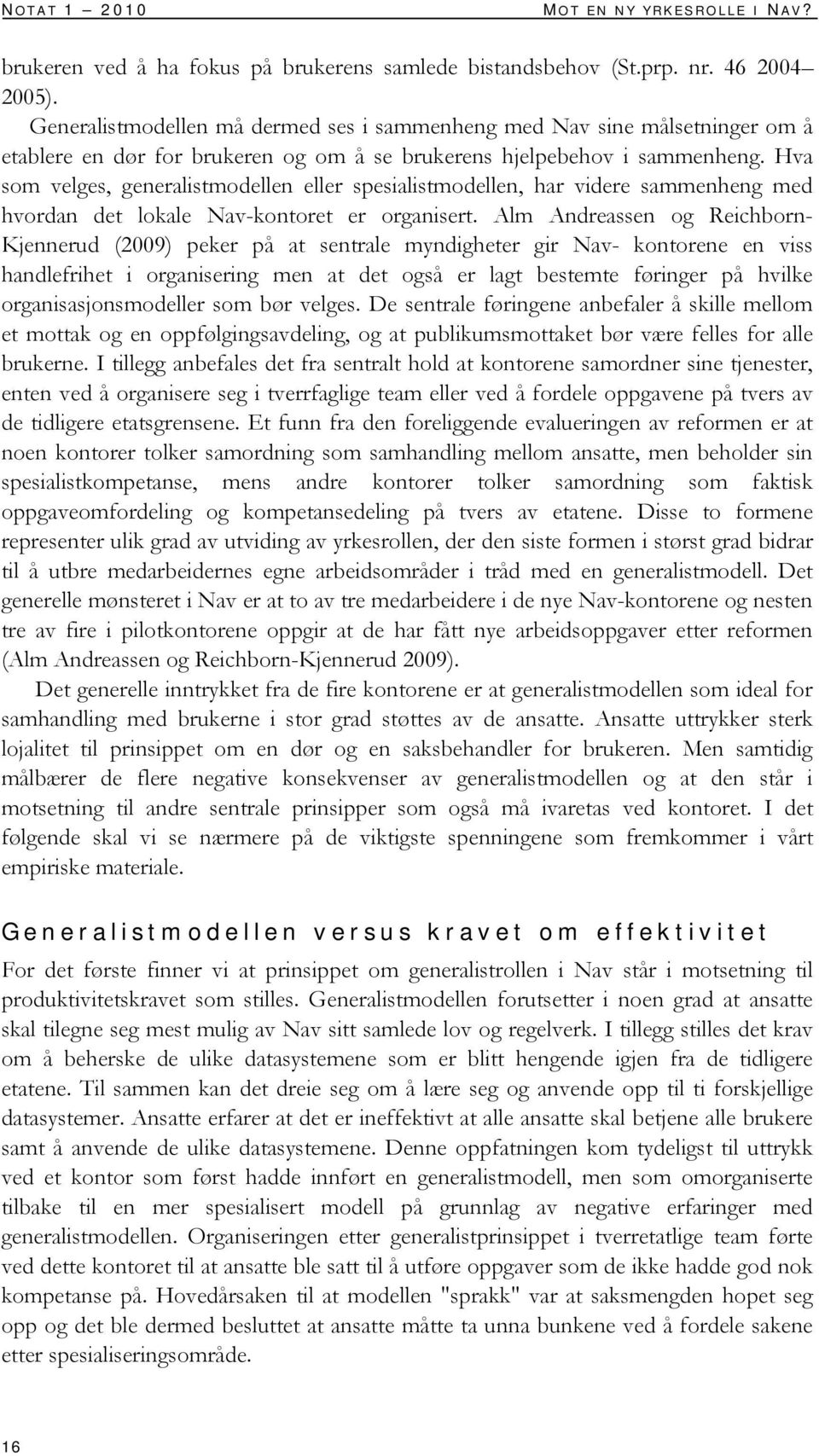 Hva som velges, generalistmodellen eller spesialistmodellen, har videre sammenheng med hvordan det lokale Nav-kontoret er organisert.