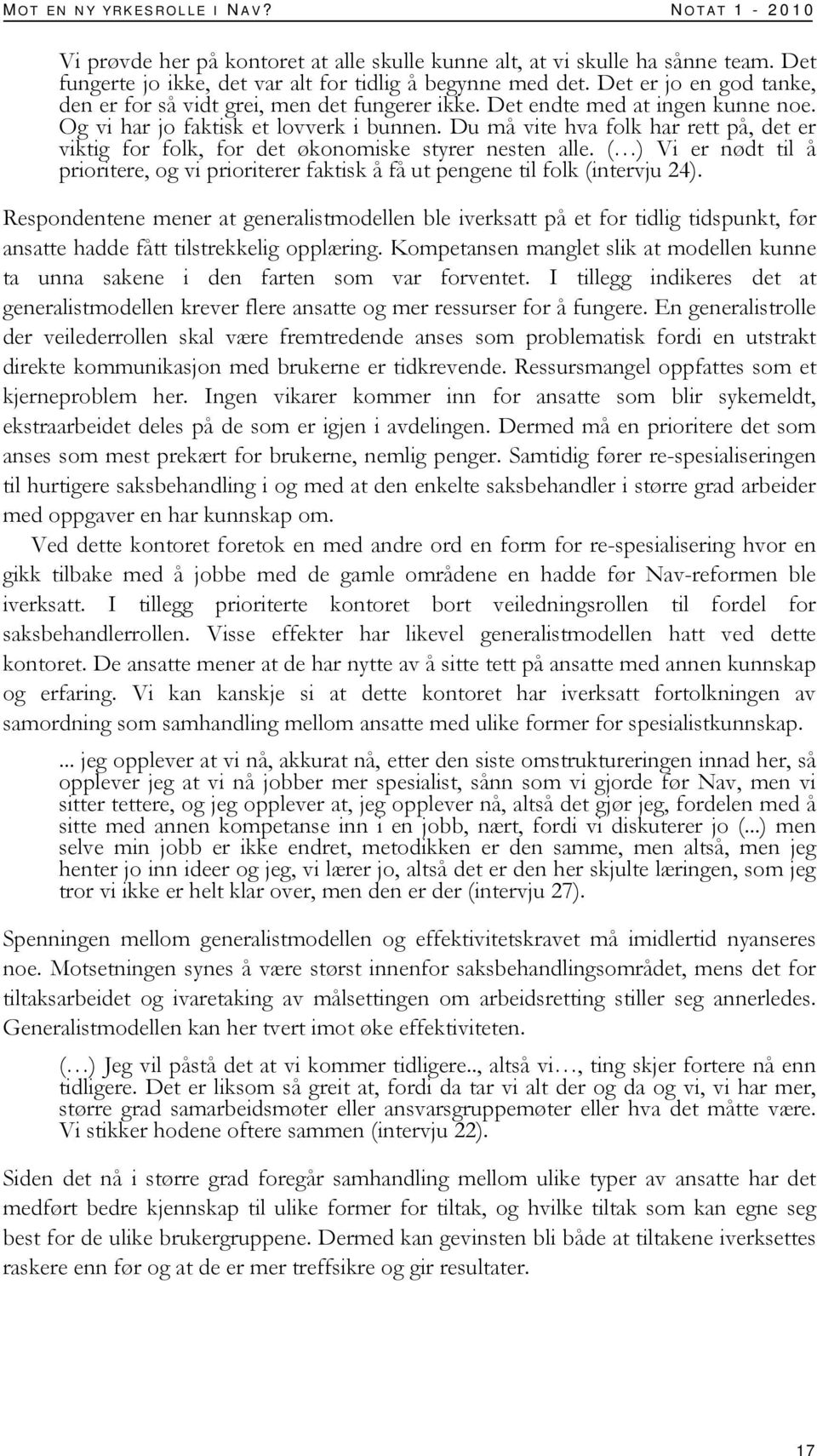 Du må vite hva folk har rett på, det er viktig for folk, for det økonomiske styrer nesten alle. ( ) Vi er nødt til å prioritere, og vi prioriterer faktisk å få ut pengene til folk (intervju 24).