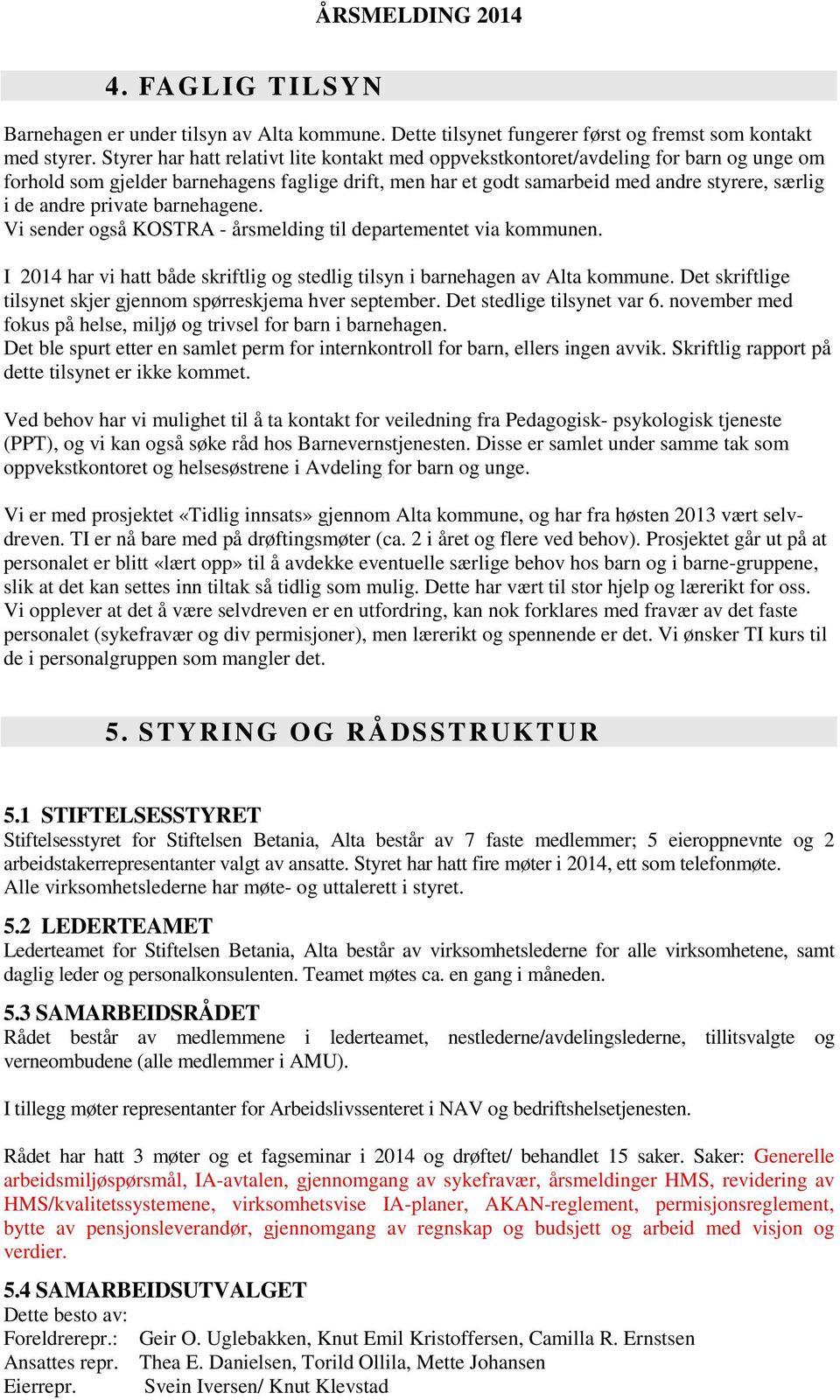 private barnehagene. Vi sender også KOSTRA - årsmelding til departementet via kommunen. I 2014 har vi hatt både skriftlig og stedlig tilsyn i barnehagen av Alta kommune.