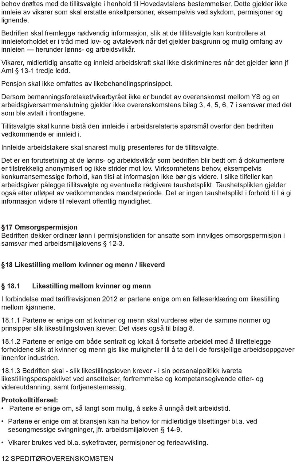 herunder lønns- og arbeidsvilkår. Vikarer, midlertidig ansatte og innleid arbeidskraft skal ikke diskrimineres når det gjelder lønn jf Aml 13-1 tredje ledd.