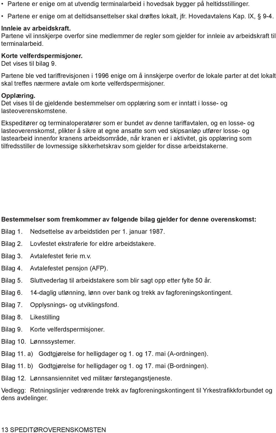 Partene ble ved tariffrevisjonen i 1996 enige om å innskjerpe overfor de lokale parter at det lokalt skal treffes nærmere avtale om korte velferdspermisjoner. Opplæring.