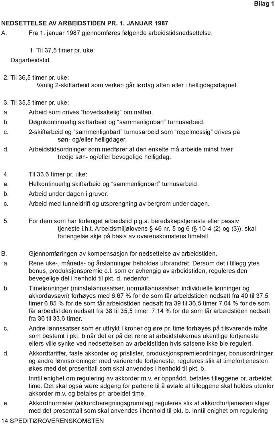 Døgnkontinuerlig skiftarbeid og sammenlignbart turnusarbeid. c. 2-skiftarbeid og sammenlignbart turnusarbeid som regelmessig dr