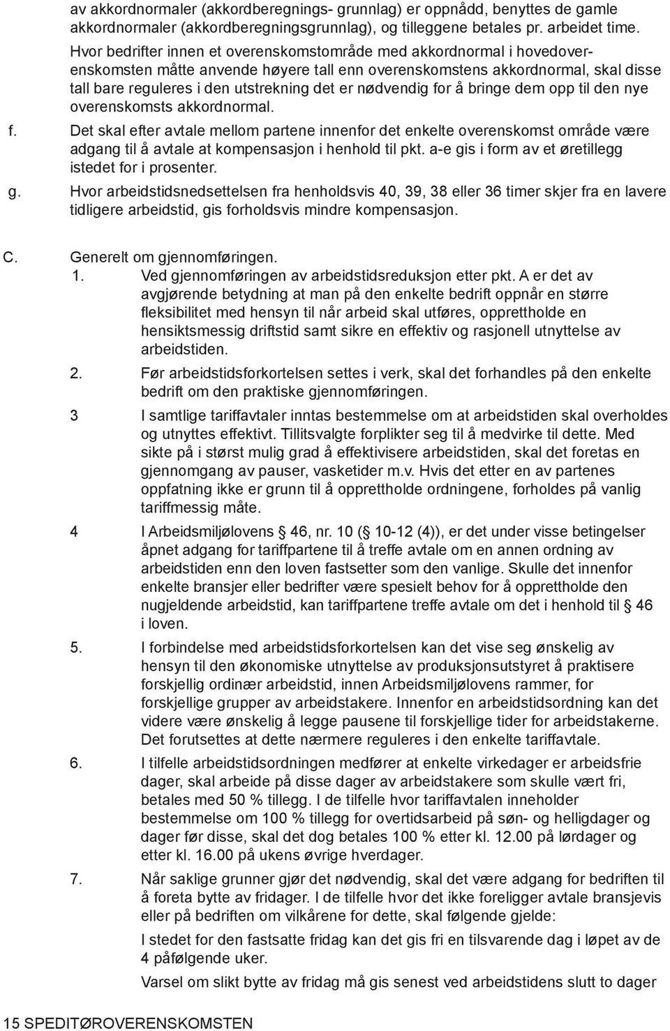 nødvendig for å bringe dem opp til den nye overenskomsts akkordnormal. f. Det skal efter avtale mellom partene innenfor det enkelte overenskomst område være adgang til å avtale at kompensasjon i henhold til pkt.