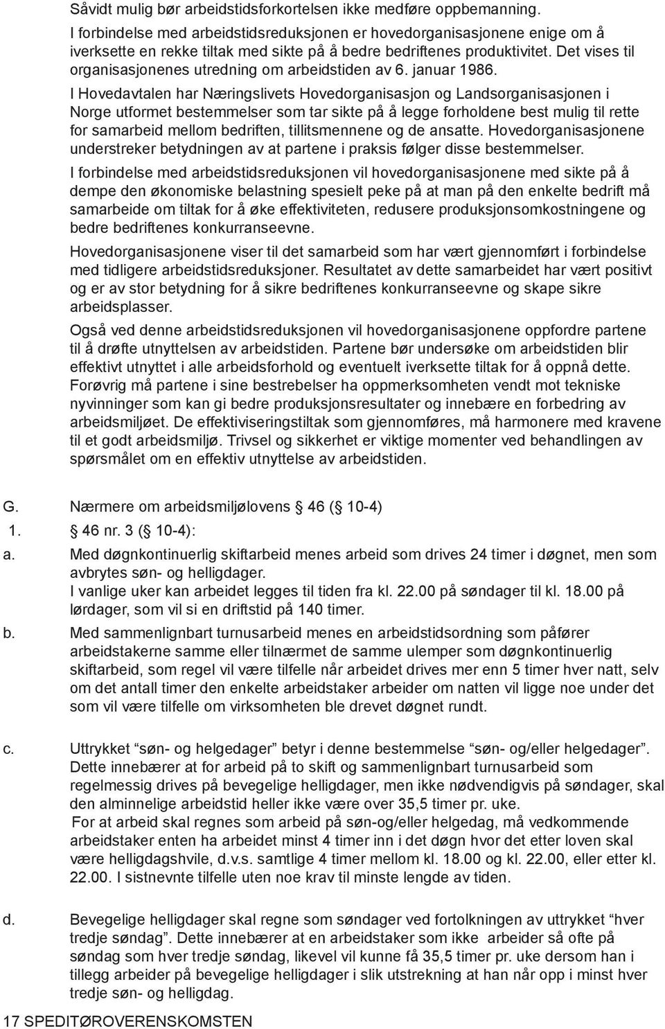 Det vises til organisasjonenes utredning om arbeidstiden av 6. januar 1986.