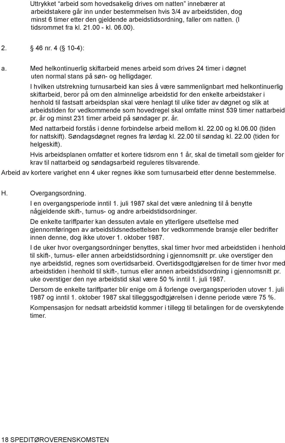 I hvilken utstrekning turnusarbeid kan sies å være sammenlignbart med helkontinuerlig skiftarbeid, beror på om den alminnelige arbeidstid for den enkelte arbeidstaker i henhold til fastsatt