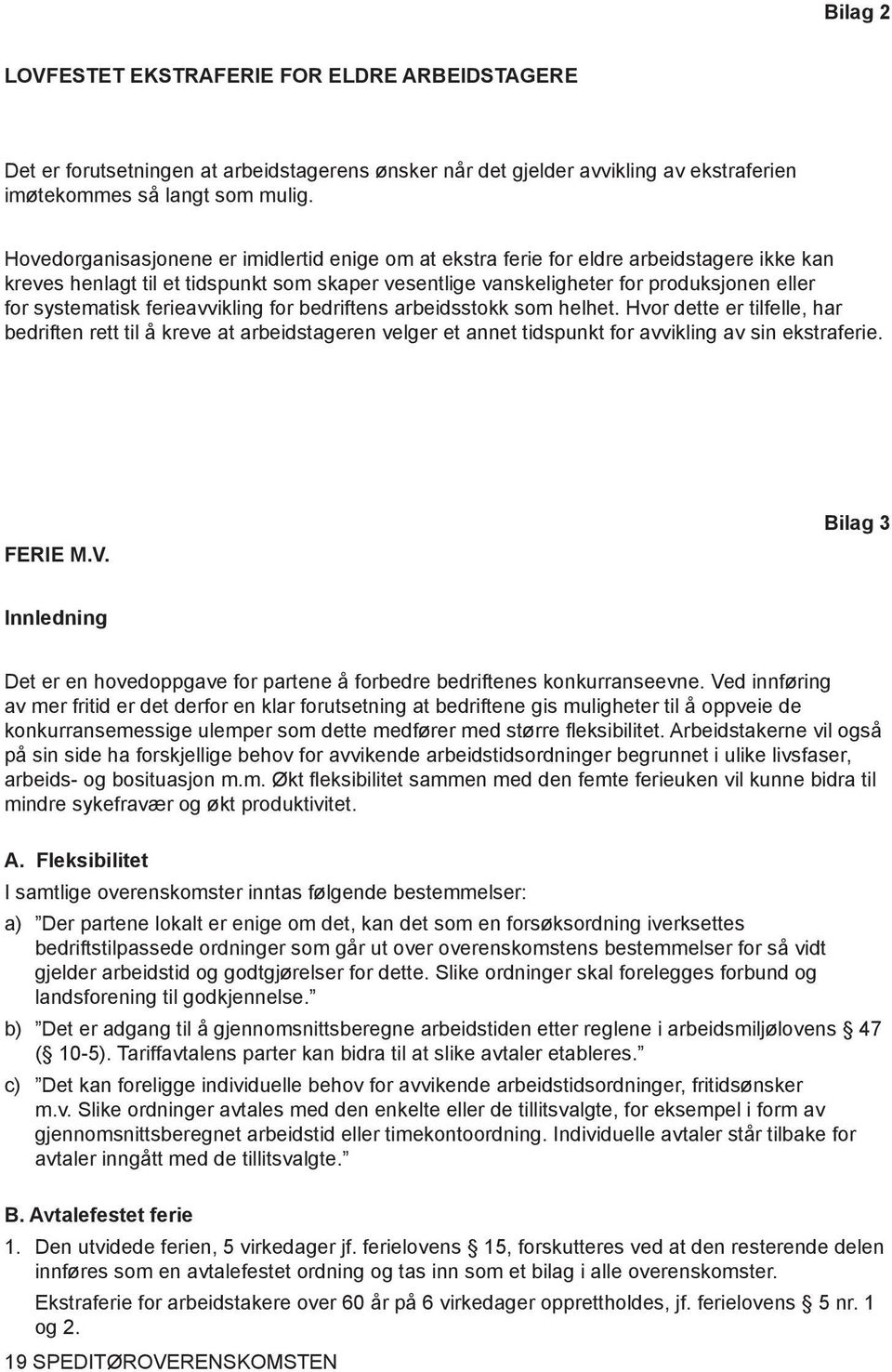 systematisk ferieavvikling for bedriftens arbeidsstokk som helhet. Hvor dette er tilfelle, har bedriften rett til å kreve at arbeidstageren velger et annet tidspunkt for avvikling av sin ekstraferie.