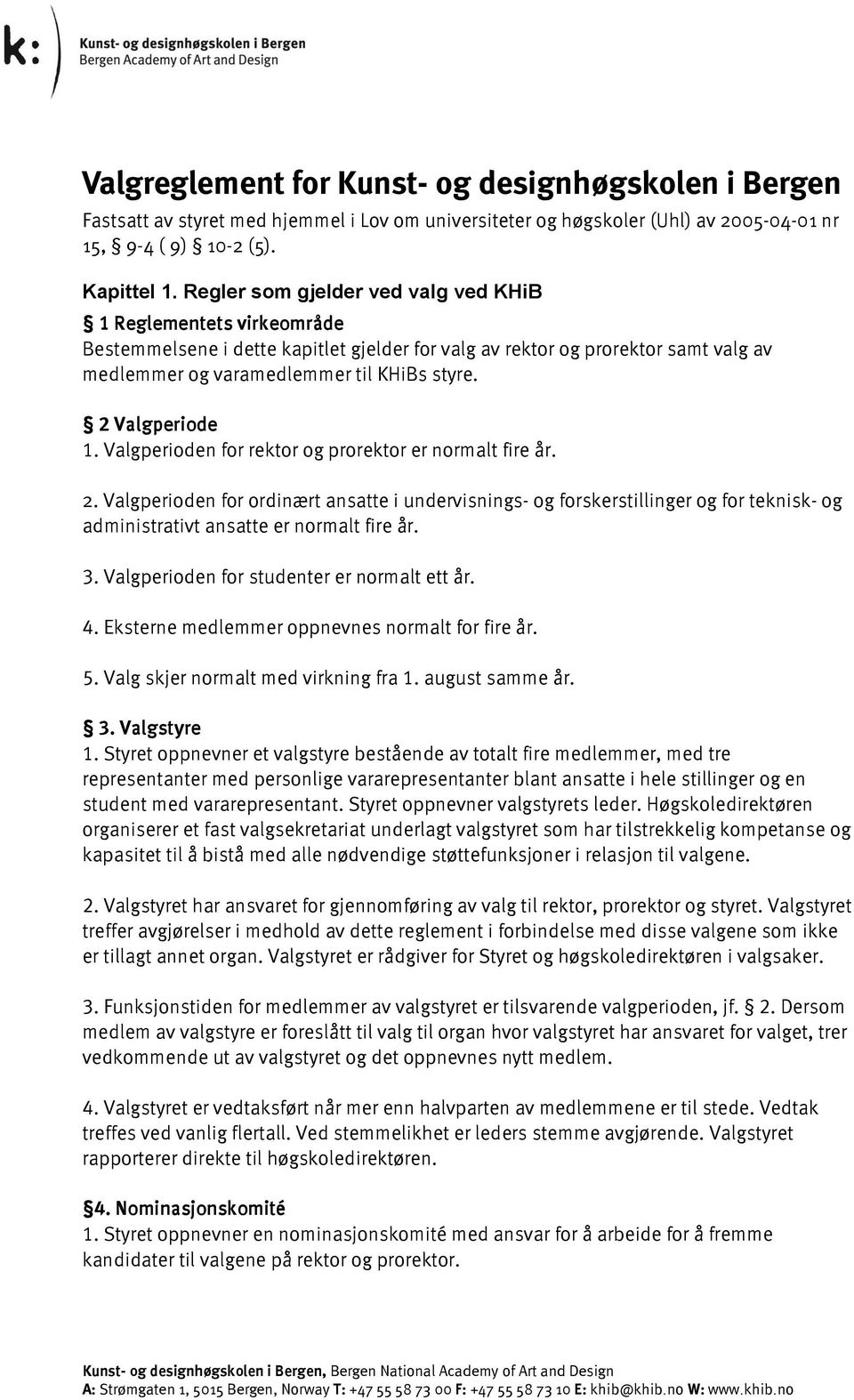 2 Valgperiode 1. Valgperioden for rektor og prorektor er normalt fire år. 2.