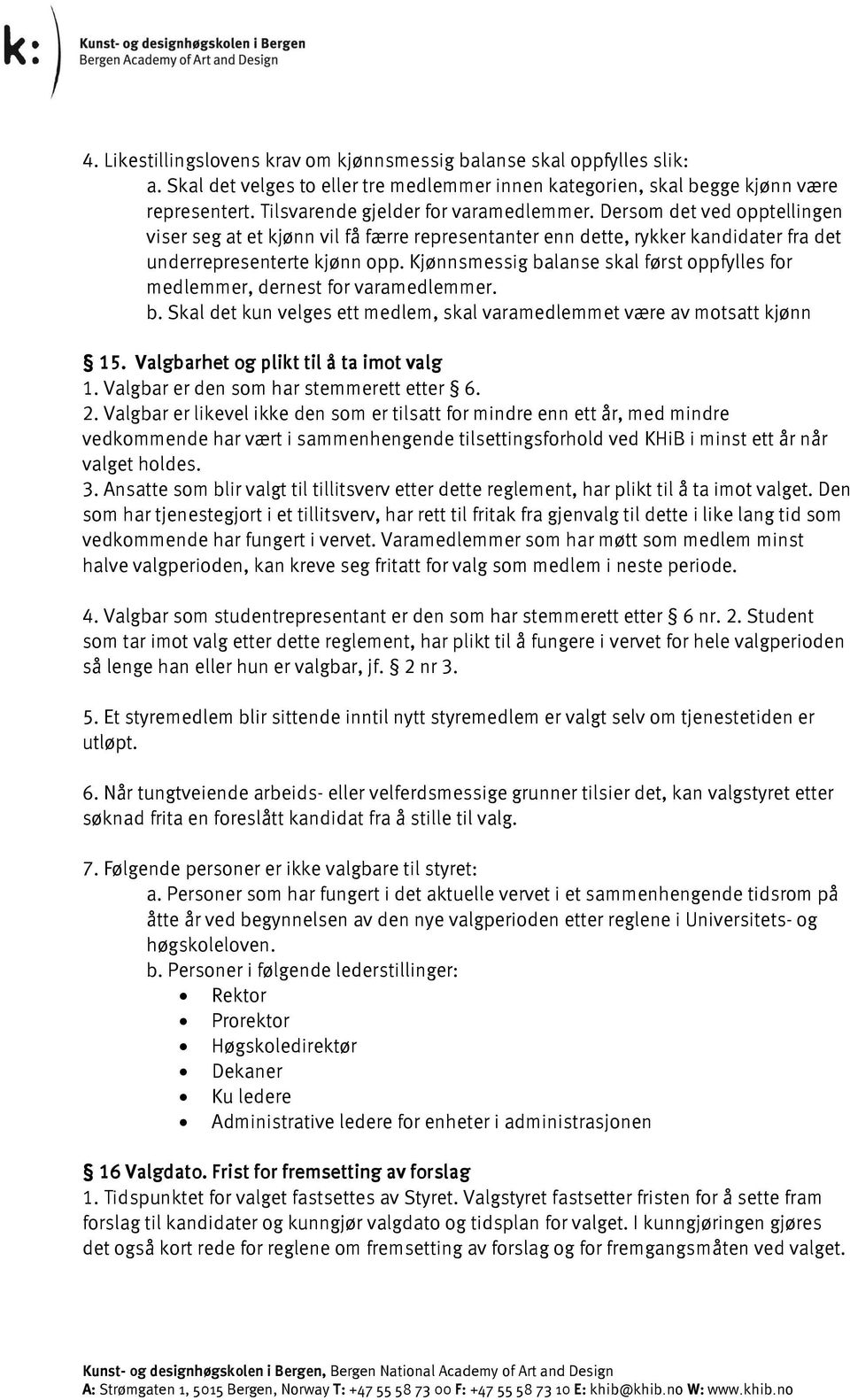 Kjønnsmessig balanse skal først oppfylles for medlemmer, dernest for varamedlemmer. b. Skal det kun velges ett medlem, skal varamedlemmet være av motsatt kjønn 15.