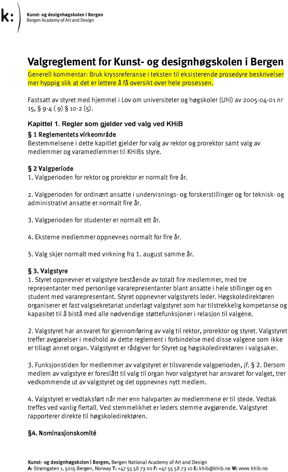 Regler som gjelder ved valg ved KHiB 1 Reglementets virkeområde Bestemmelsene i dette kapitlet gjelder for valg av rektor og prorektor samt valg av medlemmer og varamedlemmer til KHiBs styre.