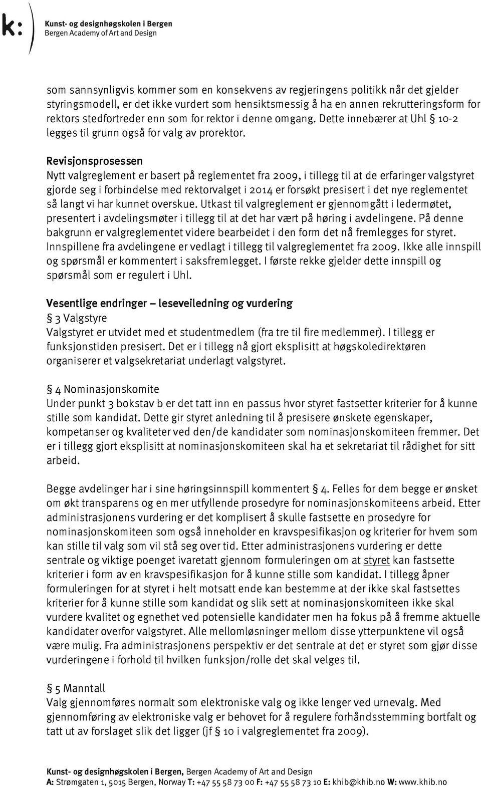 Revisjonsprosessen Nytt valgreglement er basert på reglementet fra 2009, i tillegg til at de erfaringer valgstyret gjorde seg i forbindelse med rektorvalget i 2014 er forsøkt presisert i det nye